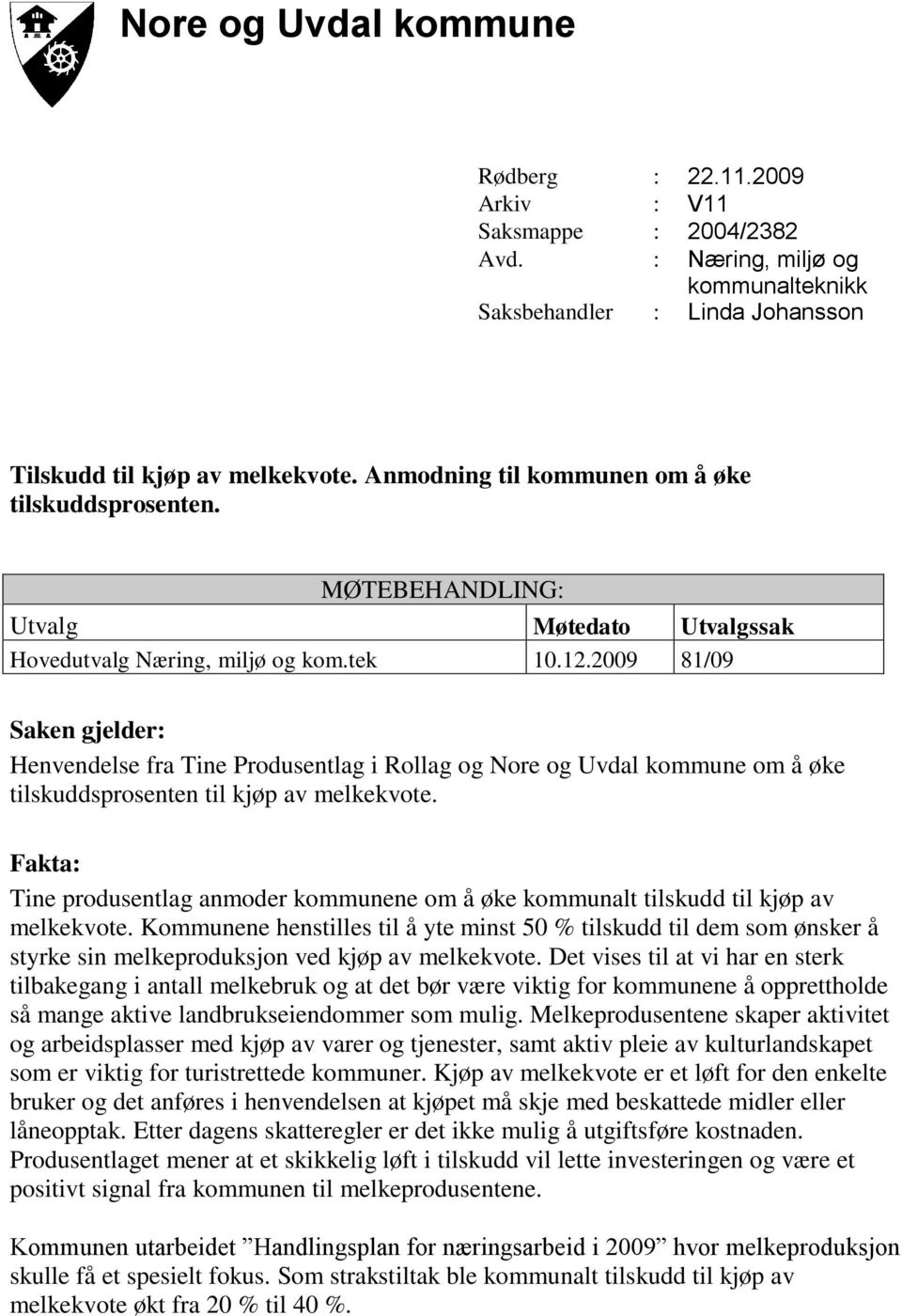 2009 81/09 Saken gjelder: Henvendelse fra Tine Produsentlag i Rollag og Nore og Uvdal kommune om å øke tilskuddsprosenten til kjøp av melkekvote.