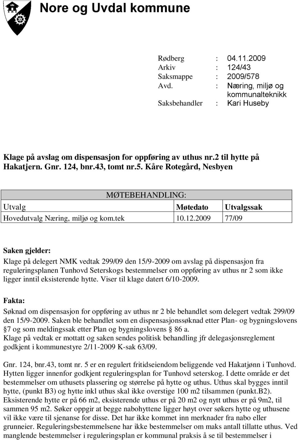 Kåre Rotegård, Nesbyen MØTEBEHANDLING: Utvalg Møtedato Utvalgssak Hovedutvalg Næring, miljø og kom.tek 10.12.