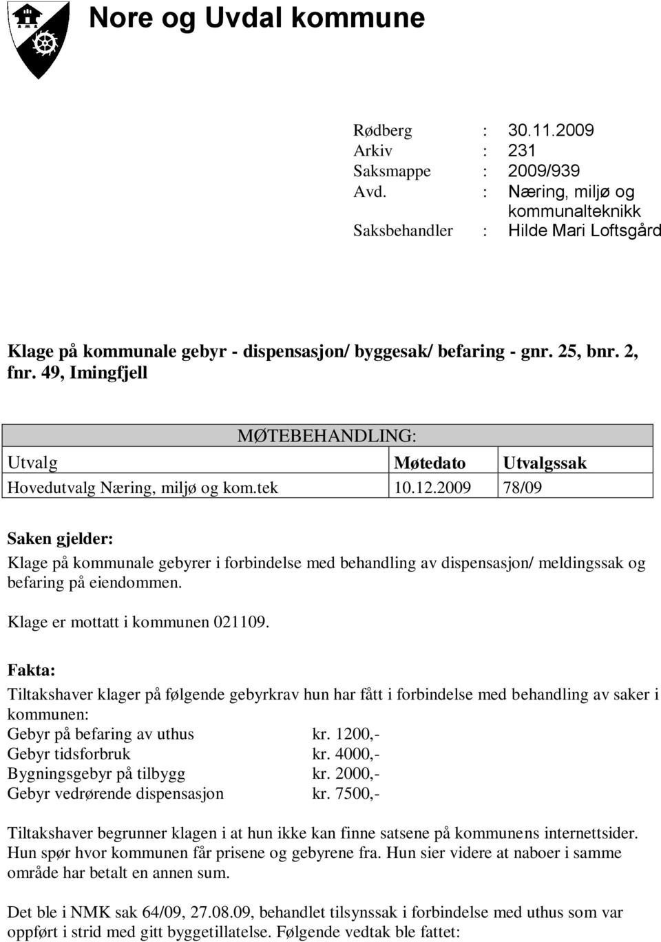 49, Imingfjell MØTEBEHANDLING: Utvalg Møtedato Utvalgssak Hovedutvalg Næring, miljø og kom.tek 10.12.