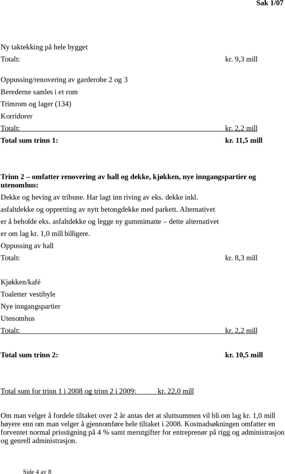 asfaltdekke og oppretting av nytt betongdekke med parkett. Alternativet er å beholde eks. asfaltdekke og legge ny gummimatte dette alternativet er om lag kr. 1,0 mill billigere.