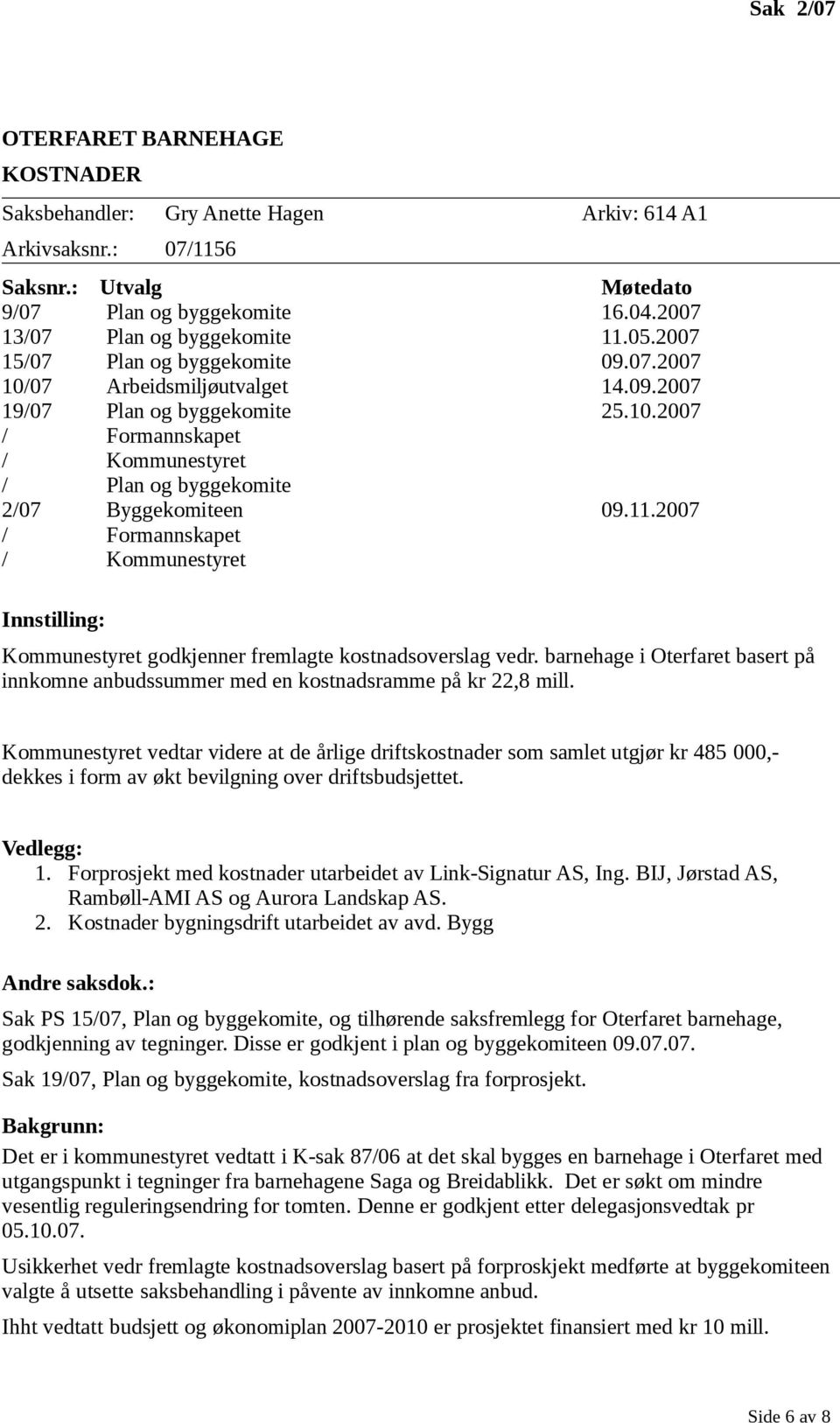 2007 / Formannskapet / Kommunestyret Innstilling: Kommunestyret godkjenner fremlagte kostnadsoverslag vedr. barnehage i Oterfaret basert på innkomne anbudssummer med en kostnadsramme på kr 22,8 mill.