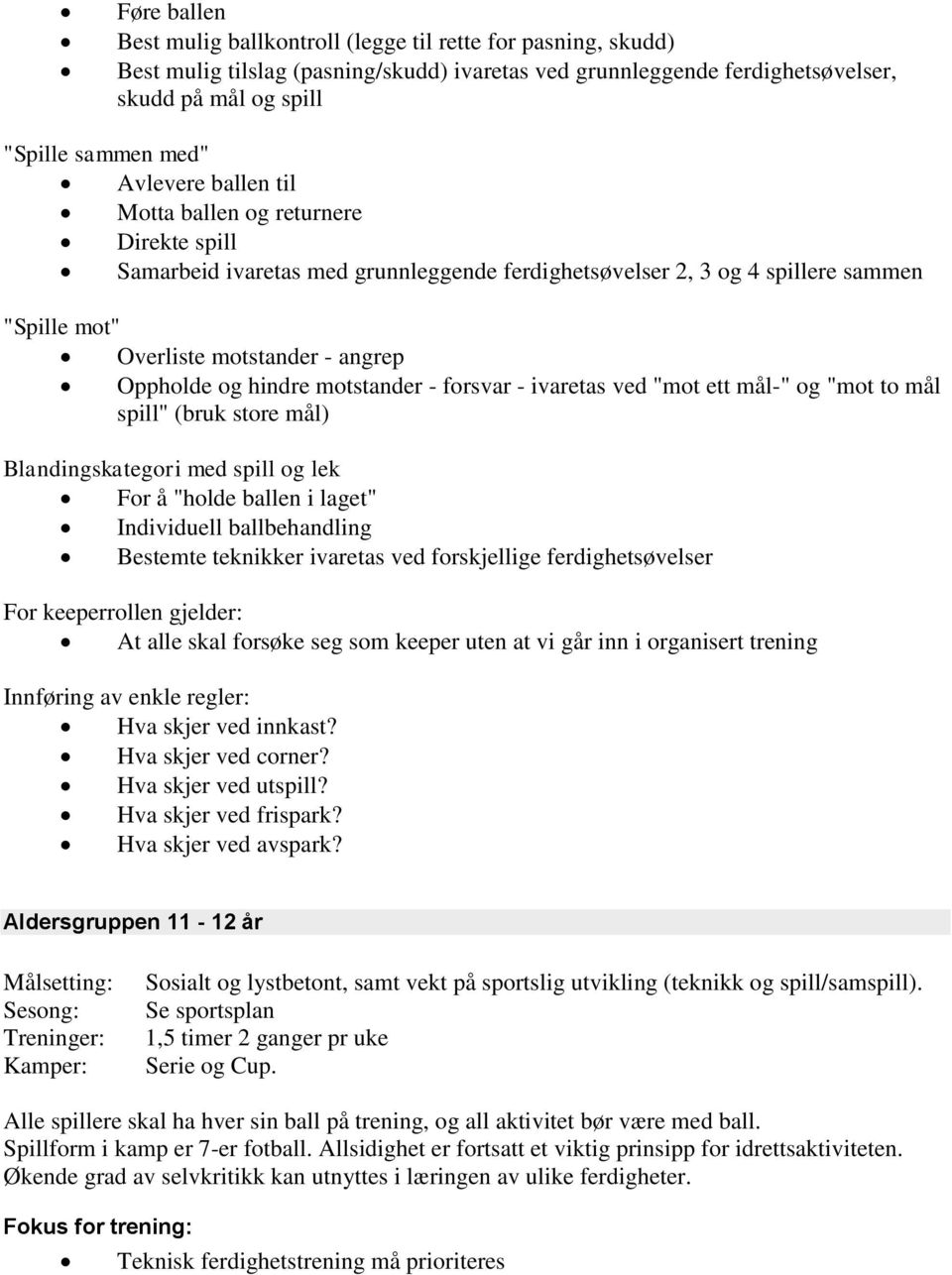 hindre motstander - forsvar - ivaretas ved "mot ett mål-" og "mot to mål spill" (bruk store mål) Blandingskategori med spill og lek For å "holde ballen i laget" Individuell ballbehandling Bestemte