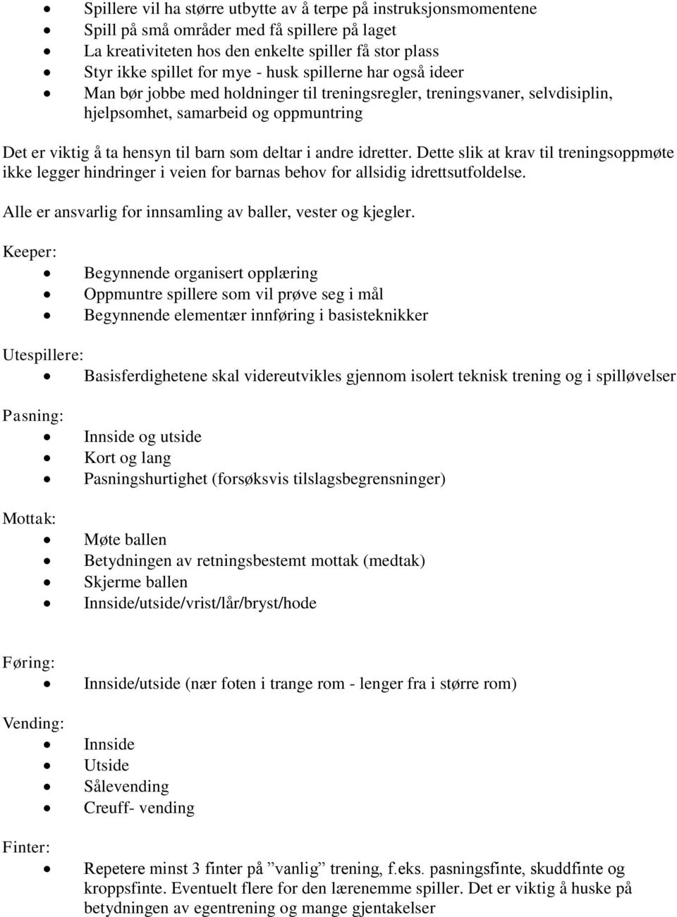 idretter. Dette slik at krav til treningsoppmøte ikke legger hindringer i veien for barnas behov for allsidig idrettsutfoldelse. Alle er ansvarlig for innsamling av baller, vester og kjegler.