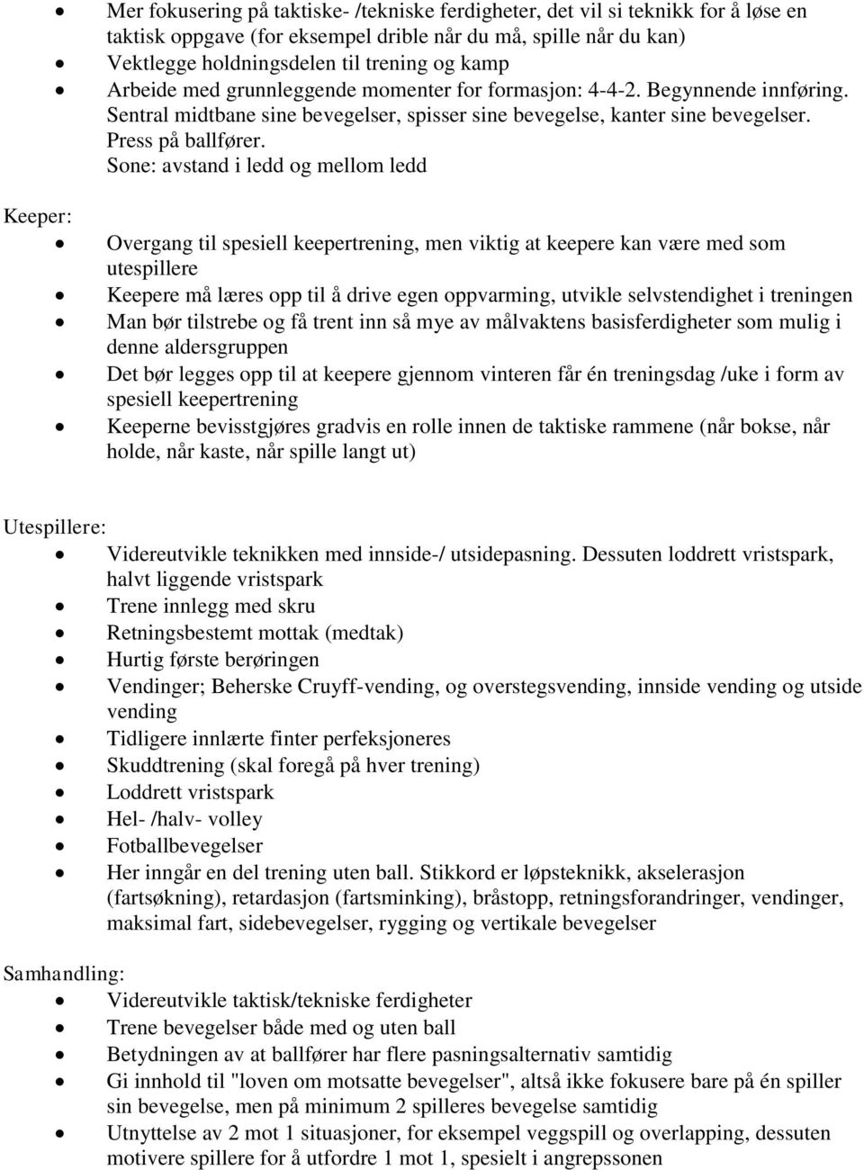 Sone: avstand i ledd og mellom ledd Overgang til spesiell keepertrening, men viktig at keepere kan være med som utespillere Keepere må læres opp til å drive egen oppvarming, utvikle selvstendighet i