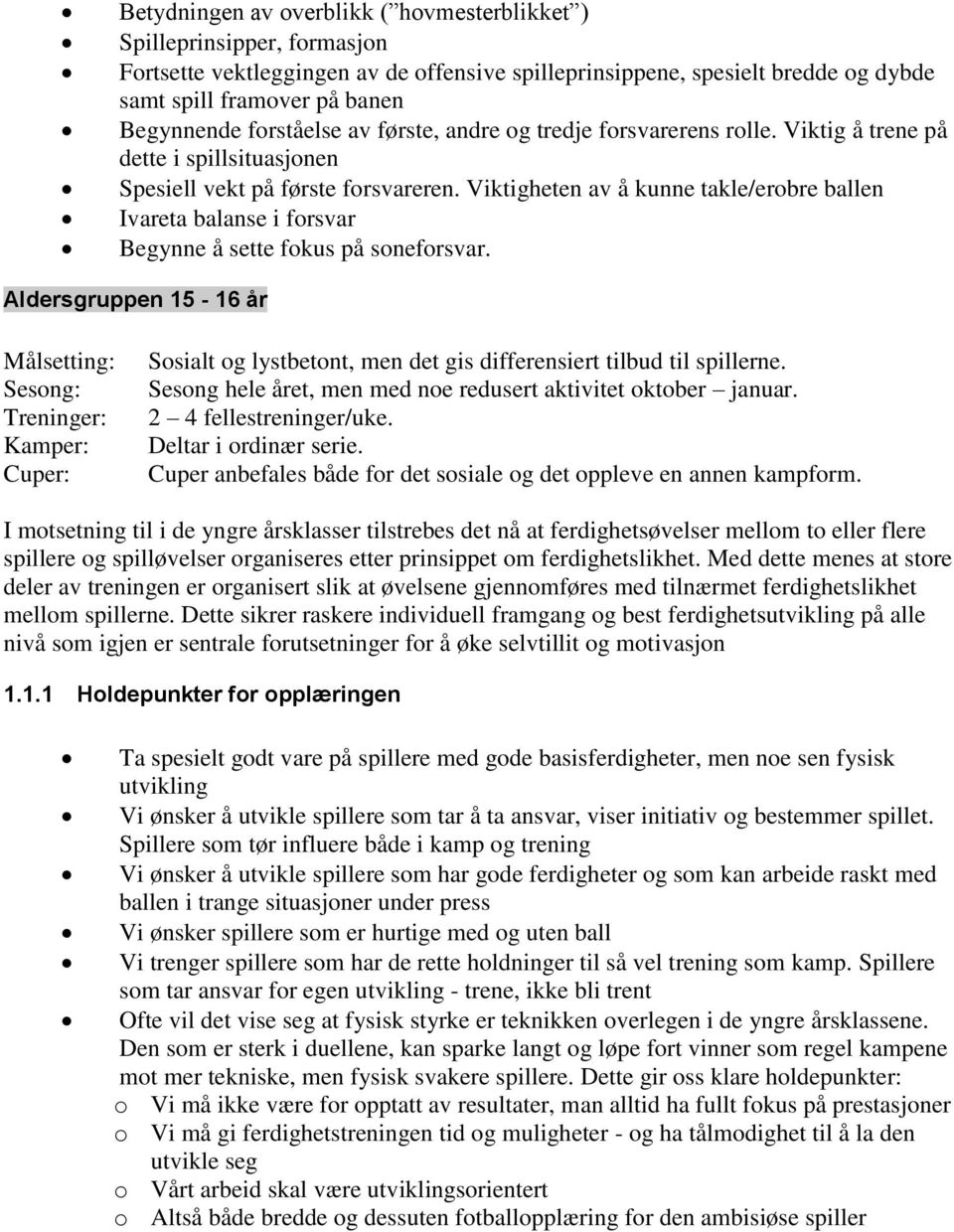 Viktigheten av å kunne takle/erobre ballen Ivareta balanse i forsvar Begynne å sette fokus på soneforsvar.