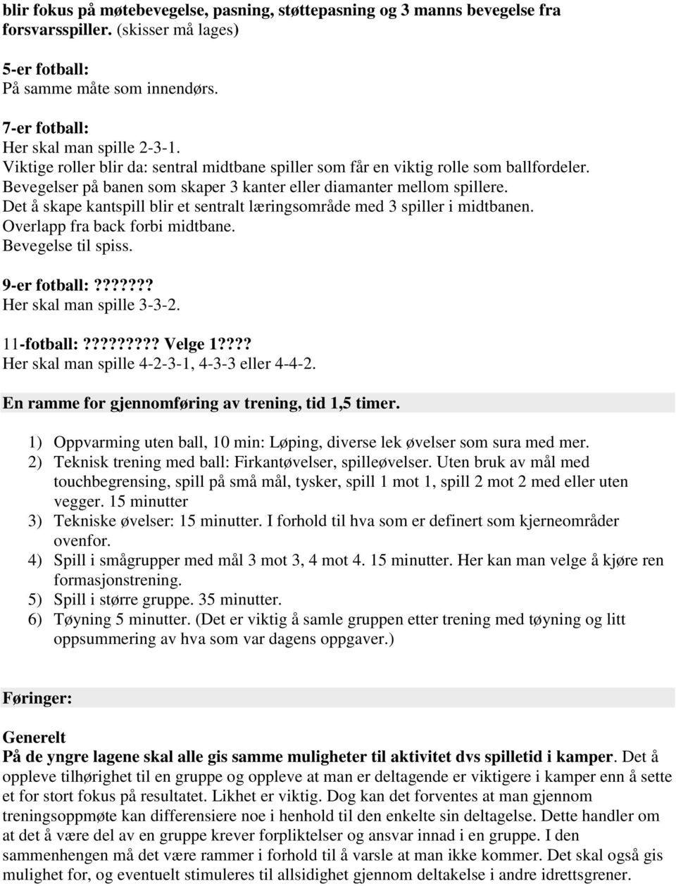 Det å skape kantspill blir et sentralt læringsområde med 3 spiller i midtbanen. Overlapp fra back forbi midtbane. Bevegelse til spiss. 9-er fotball:??????? Her skal man spille 3-3-2. 11-fotball:?