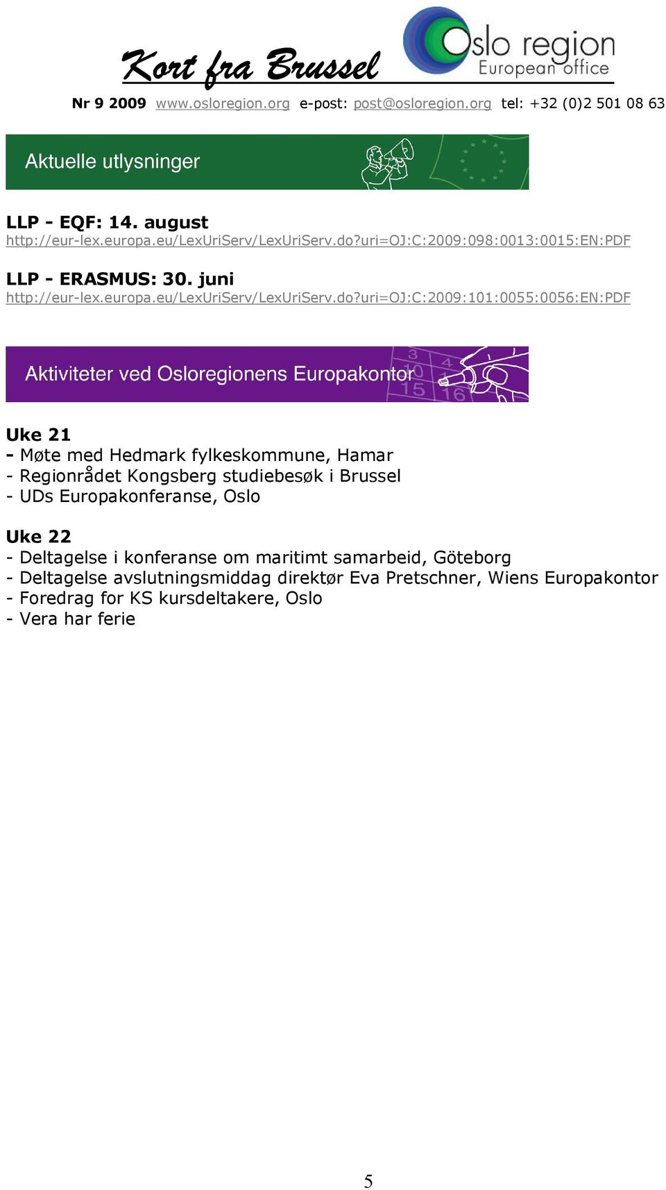 uri=oj:c:2009:101:0055:0056:en:pdf Uke 21 - Møte med Hedmark fylkeskommune, Hamar - Regionrådet Kongsberg studiebesøk i Brussel - UDs