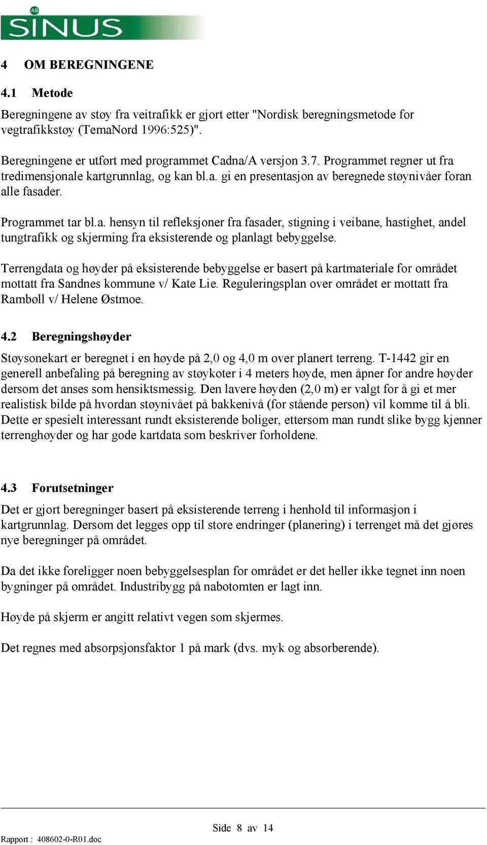 Programmet tar bl.a. hensyn til refleksjoner fra fasader, stigning i veibane, hastighet, andel tungtrafikk og skjerming fra eksisterende og planlagt bebyggelse.