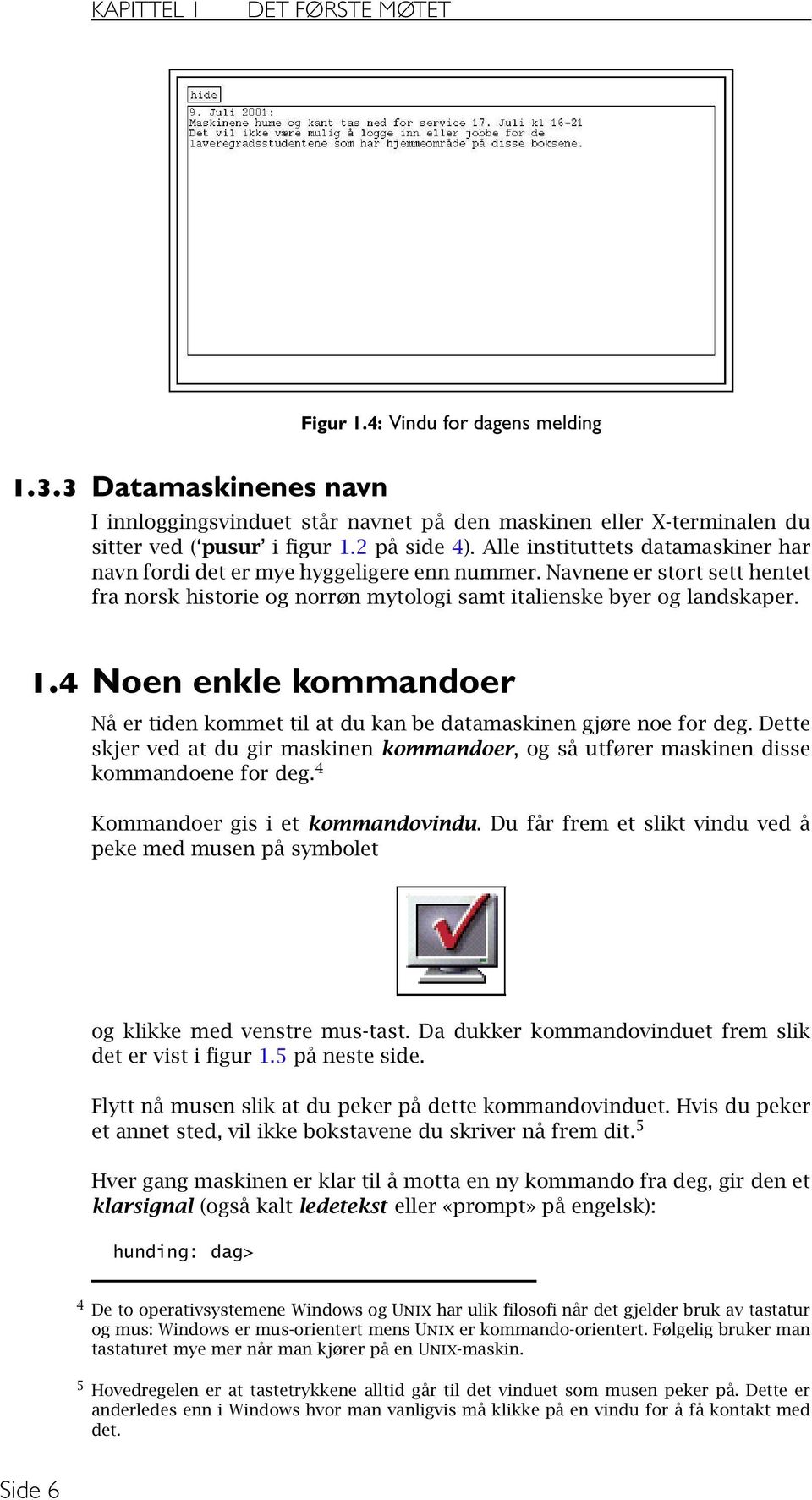 4 Noen enkle kommandoer Nå er tiden kommet til at du kan be datamaskinen gjøre noe for deg. Dette skjer ved at du gir maskinen kommandoer, og så utfører maskinen disse kommandoene for deg.