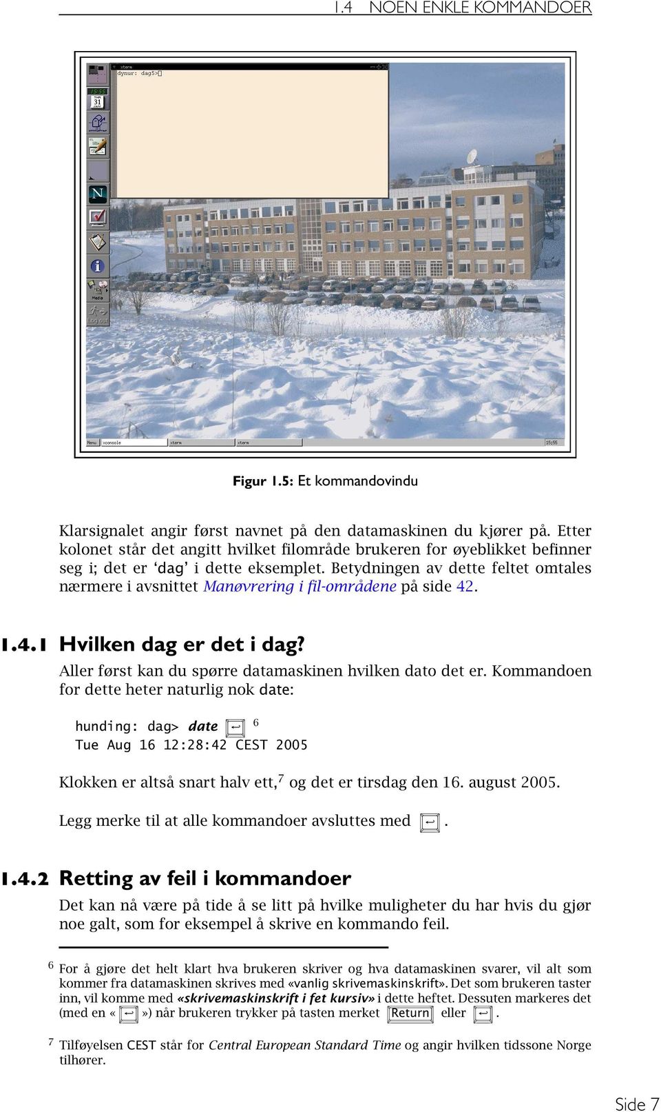 Betydningen av dette feltet omtales nærmere i avsnittet Manøvrering i fil-områdene på side 42. 1.4.1 Hvilken dag er det i dag? Aller først kan du spørre datamaskinen hvilken dato det er.