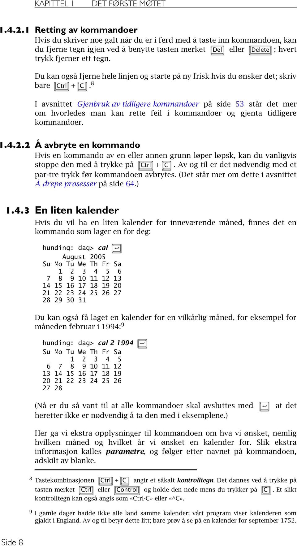 Du kan også fjerne hele linjen og starte på ny frisk hvis du ønsker det; skriv bare Ctrl + C.