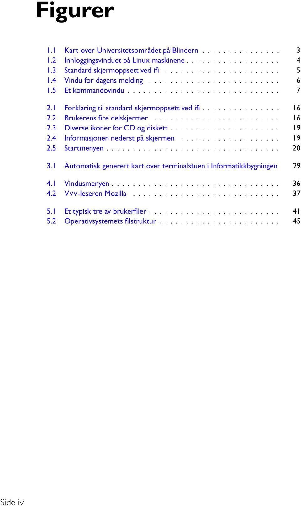 2 Brukerens fire delskjermer........................ 16 2.3 Diverse ikoner for CD og diskett..................... 19 2.4 Informasjonen nederst på skjermen................... 19 2.5 Startmenyen................................. 20 3.