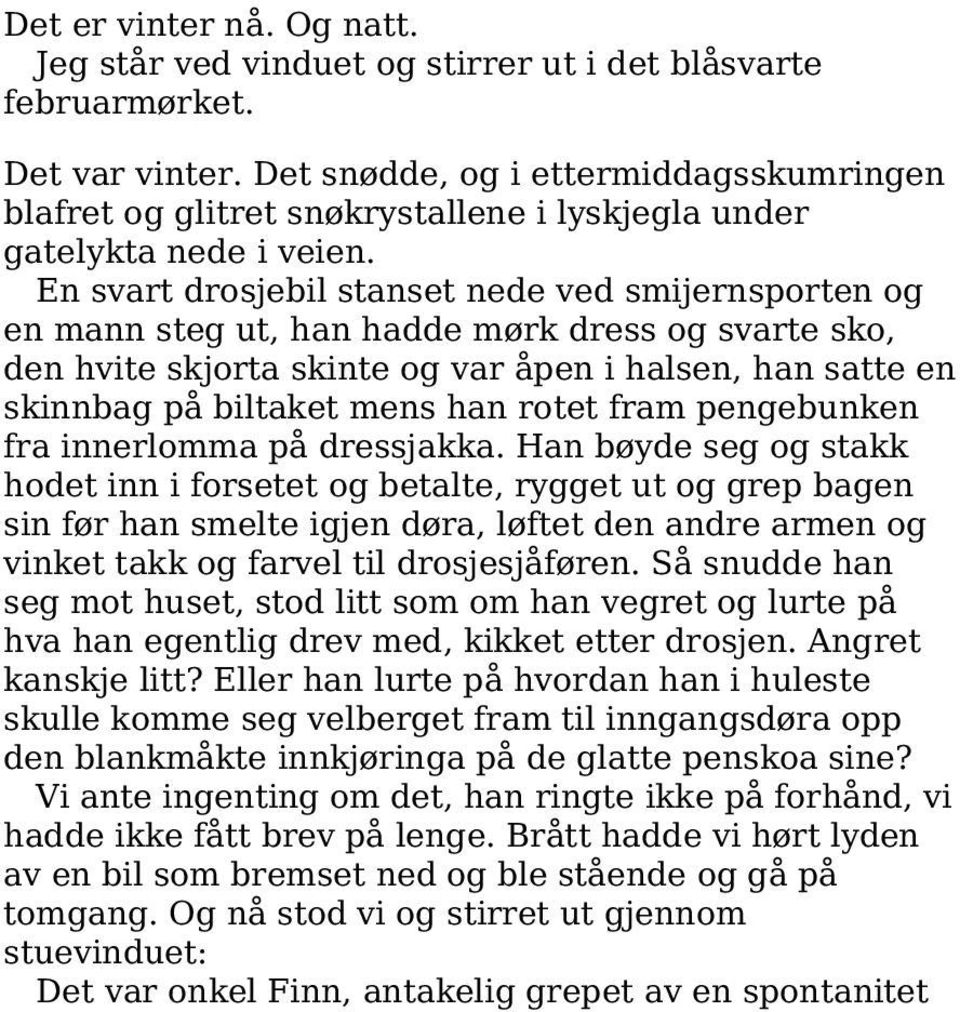 En svart drosjebil stanset nede ved smijernsporten og en mann steg ut, han hadde mørk dress og svarte sko, den hvite skjorta skinte og var åpen i halsen, han satte en skinnbag på biltaket mens han