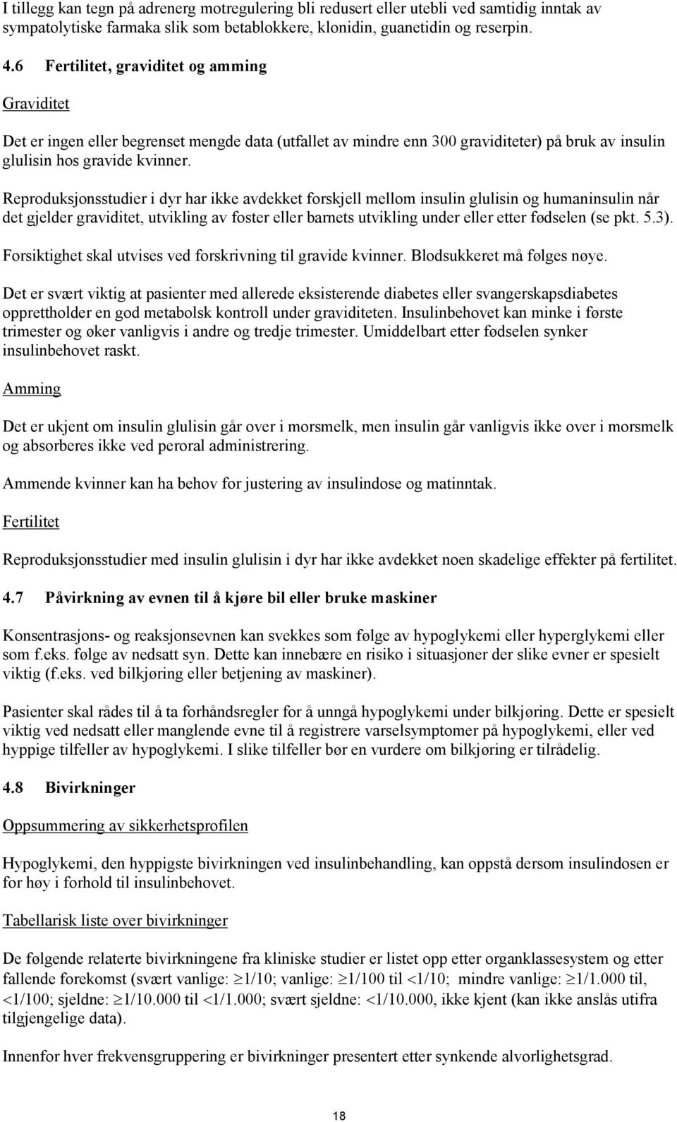 Reproduksjonsstudier i dyr har ikke avdekket forskjell mellom insulin glulisin og humaninsulin når det gjelder graviditet, utvikling av foster eller barnets utvikling under eller etter fødselen (se