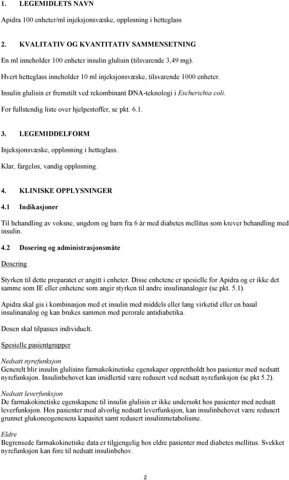 For fullstendig liste over hjelpestoffer, se pkt. 6.1. 3. LEGEMIDDELFORM Injeksjonsvæske, oppløsning i hetteglass. Klar, fargeløs, vandig oppløsning. 4. KLINISKE OPPLYSNINGER 4.