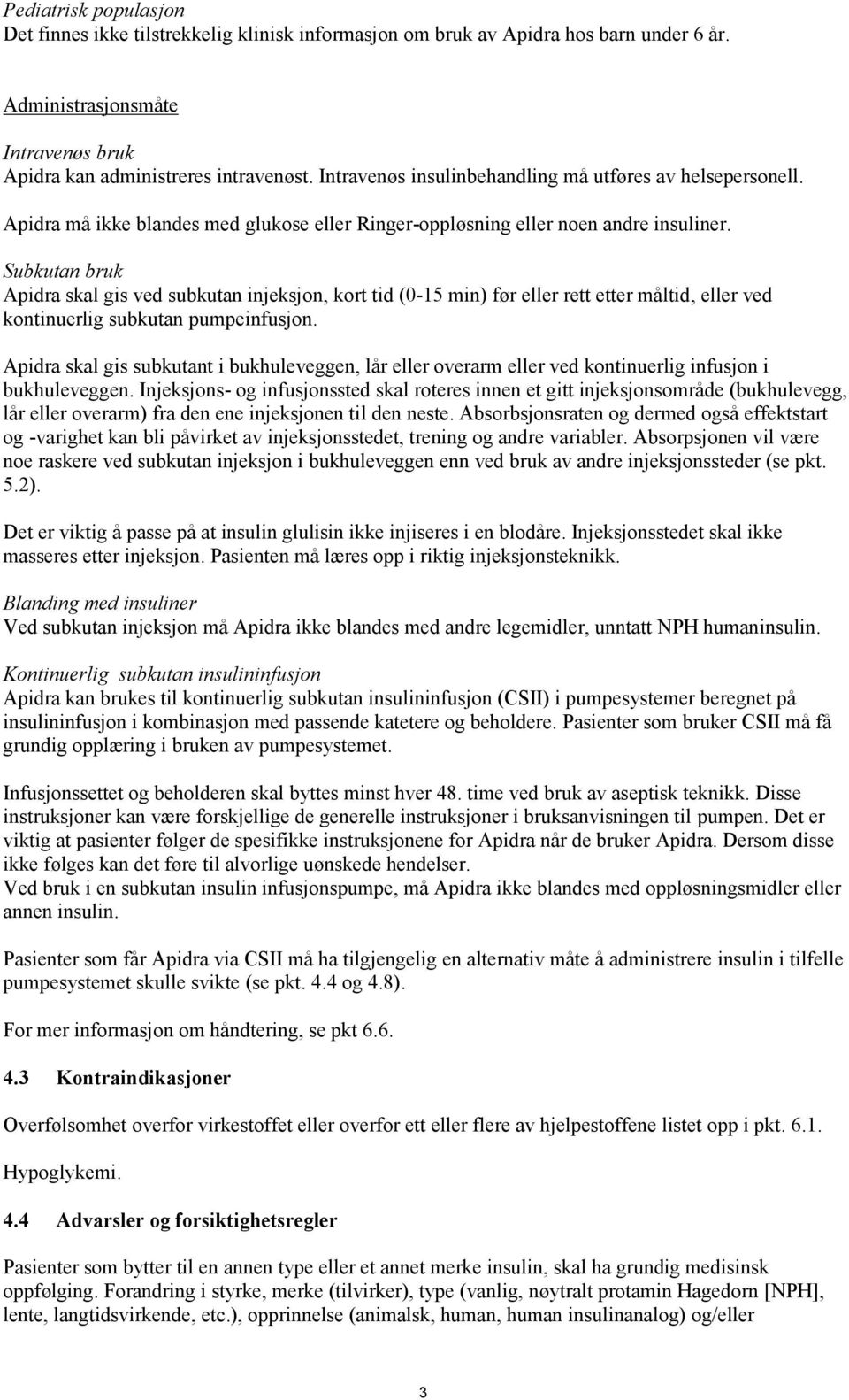 Subkutan bruk Apidra skal gis ved subkutan injeksjon, kort tid (0-15 min) før eller rett etter måltid, eller ved kontinuerlig subkutan pumpeinfusjon.