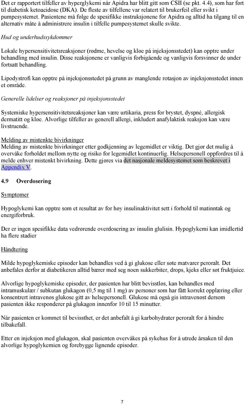 Pasientene må følge de spesifikke instruksjonene for Apidra og alltid ha tilgang til en alternativ måte å administrere insulin i tilfelle pumpesystemet skulle svikte.