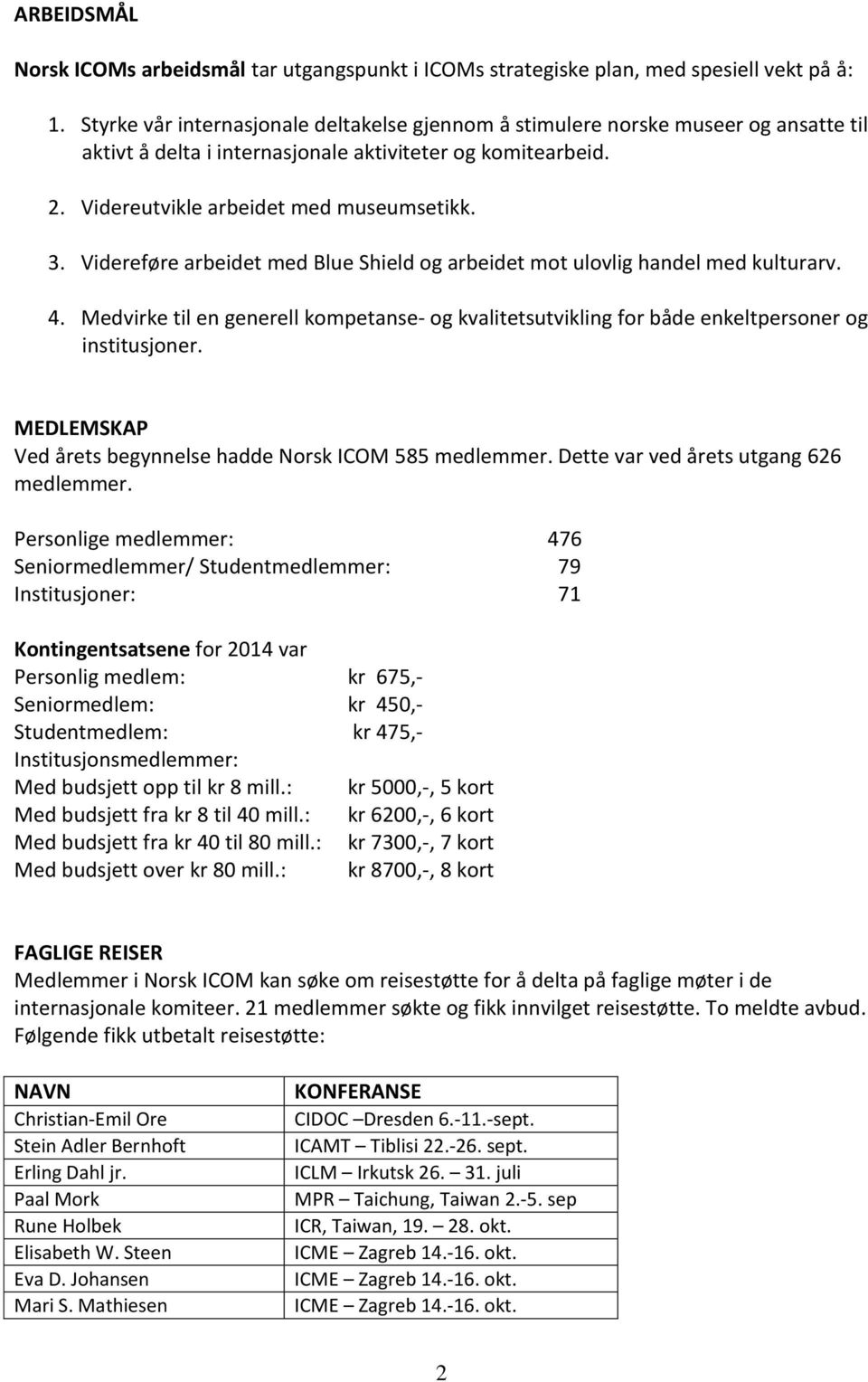 Videreføre arbeidet med Blue Shield og arbeidet mot ulovlig handel med kulturarv. 4. Medvirke til en generell kompetanse- og kvalitetsutvikling for både enkeltpersoner og institusjoner.