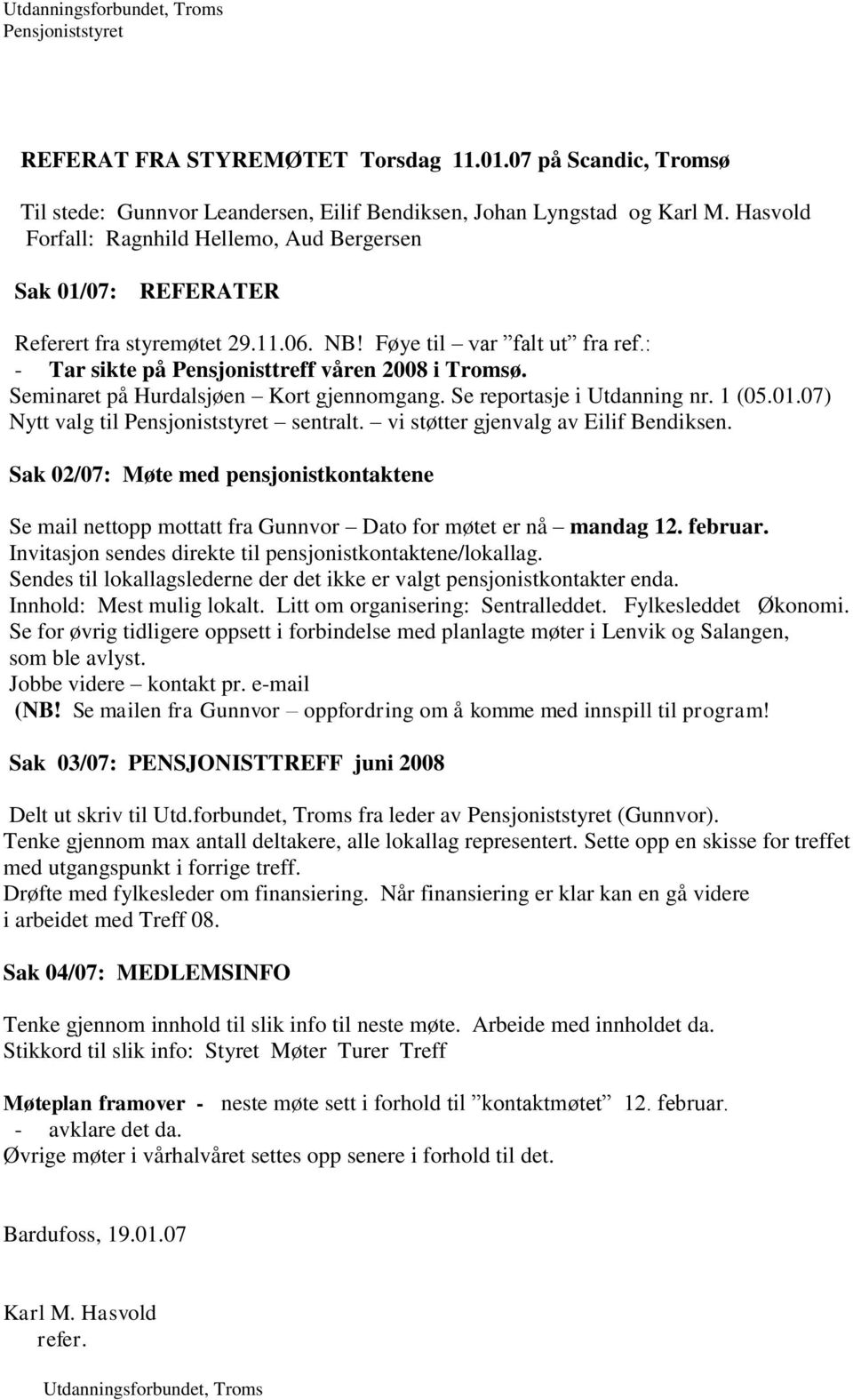 Føye til var falt ut fra ref.: - Tar sikte på Pensjonisttreff våren 2008 i Tromsø. Seminaret på Hurdalsjøen Kort gjennomgang. Se reportasje i Utdanning nr. 1 (05.01.07) Nytt valg til sentralt.