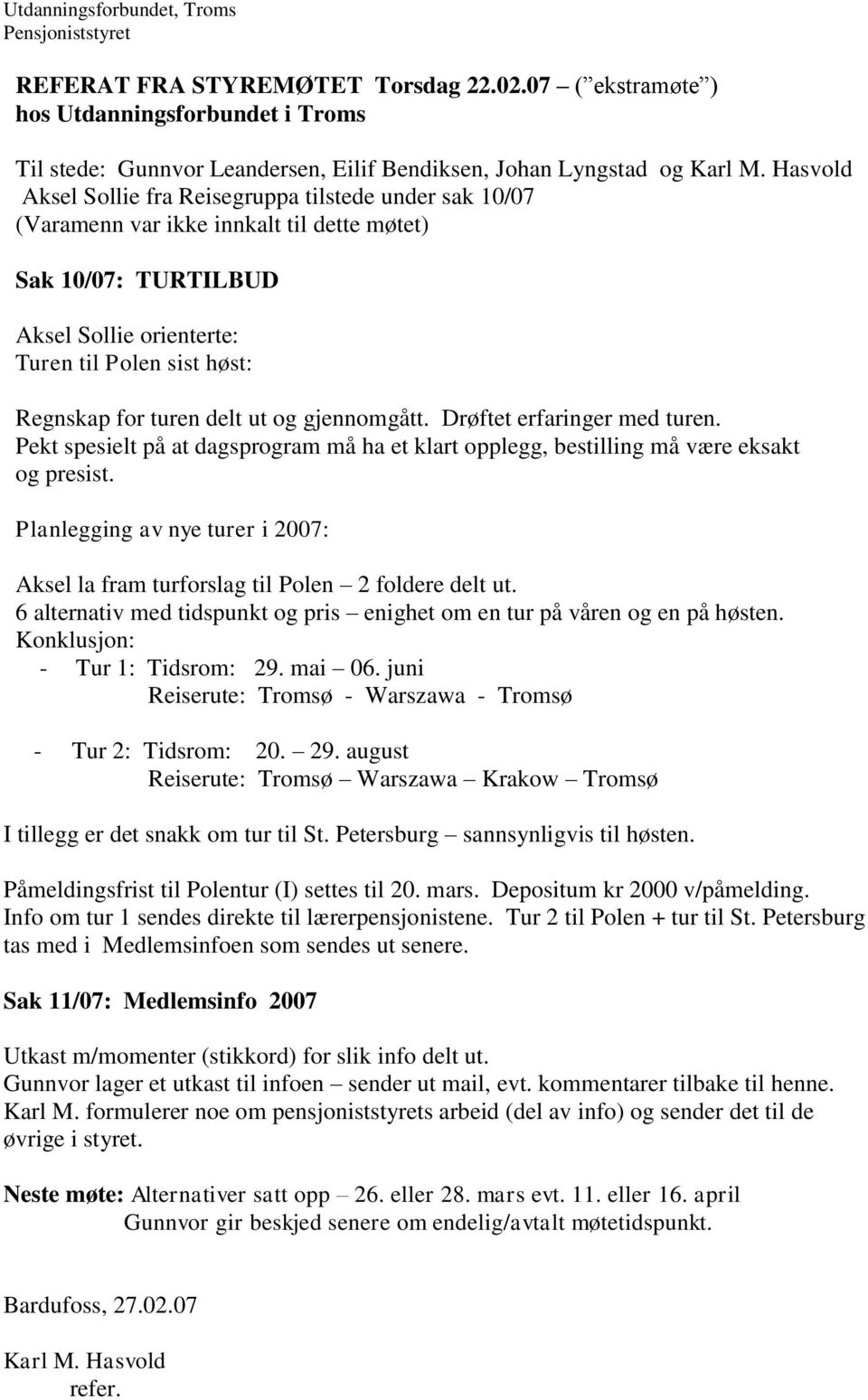 til dette møtet) Sak 10/07: TURTILBUD Aksel Sollie orienterte: Turen til Polen sist høst: Regnskap for turen delt ut og gjennomgått. Drøftet erfaringer med turen.