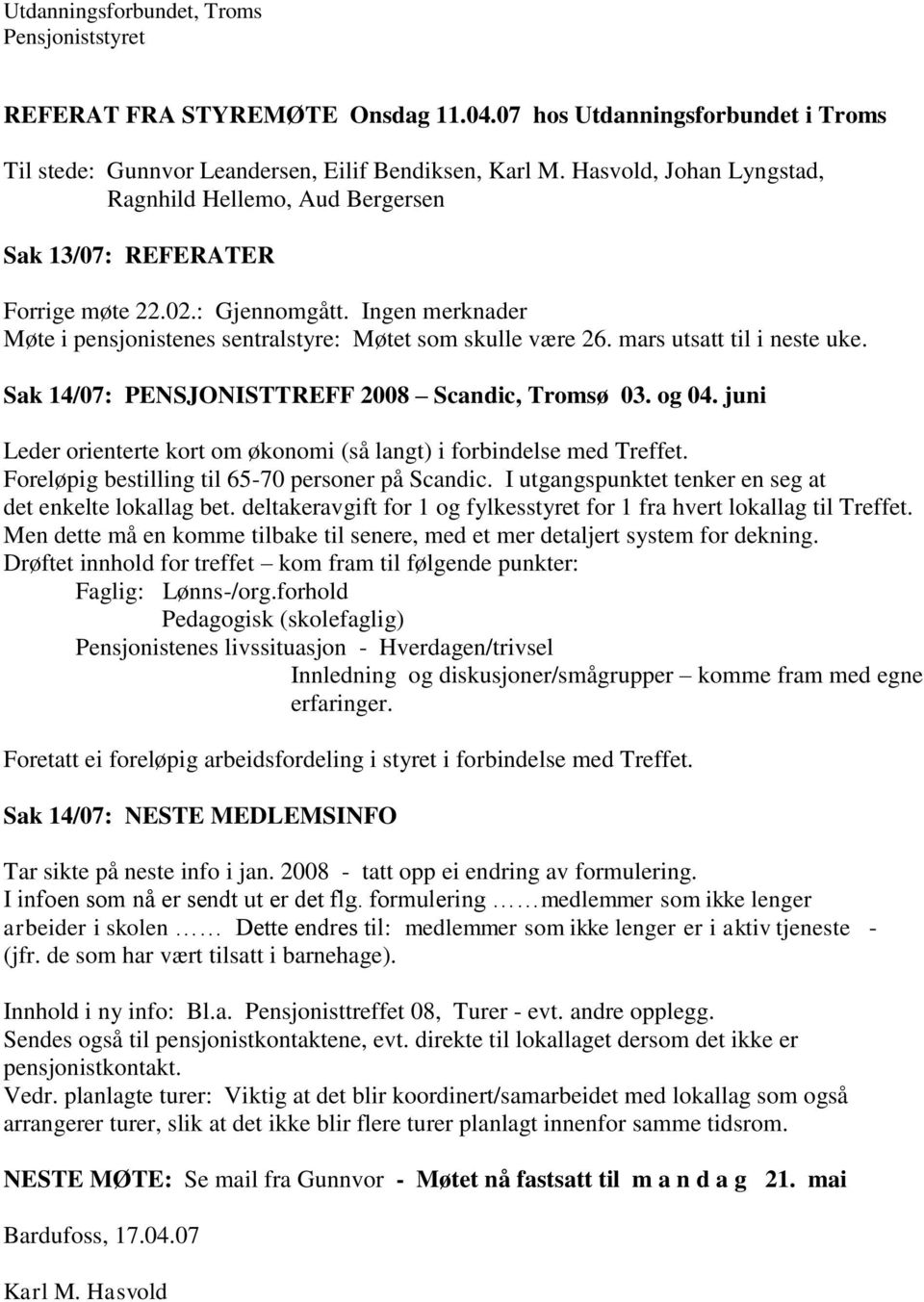 Ingen merknader Møte i pensjonistenes sentralstyre: Møtet som skulle være 26. mars utsatt til i neste uke. Sak 14/07: PENSJONISTTREFF 2008 Scandic, Tromsø 03. og 04.