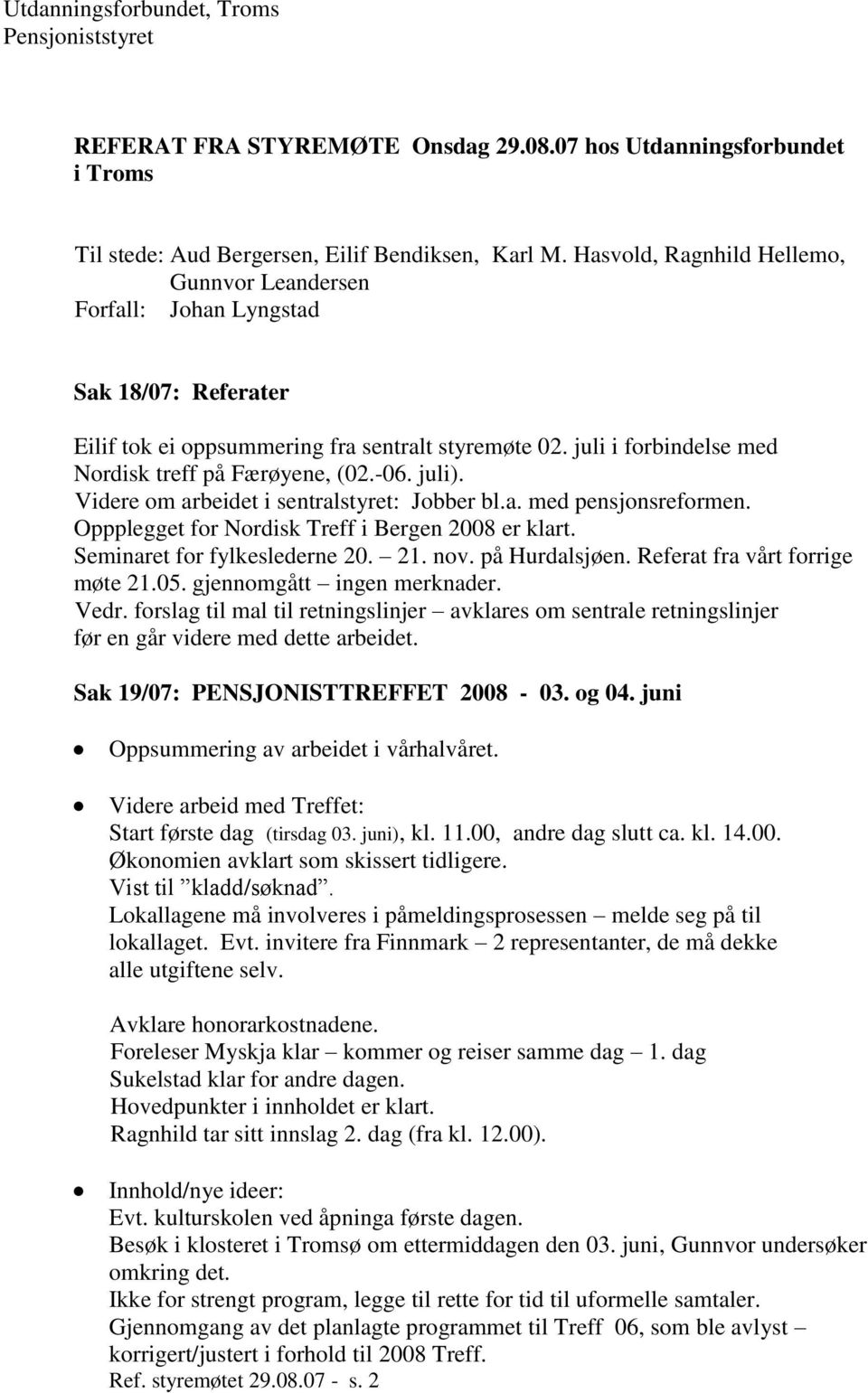 styremøte 02. juli i forbindelse med Nordisk treff på Færøyene, (02.-06. juli). Videre om arbeidet i sentralstyret: Jobber bl.a. med pensjonsreformen.