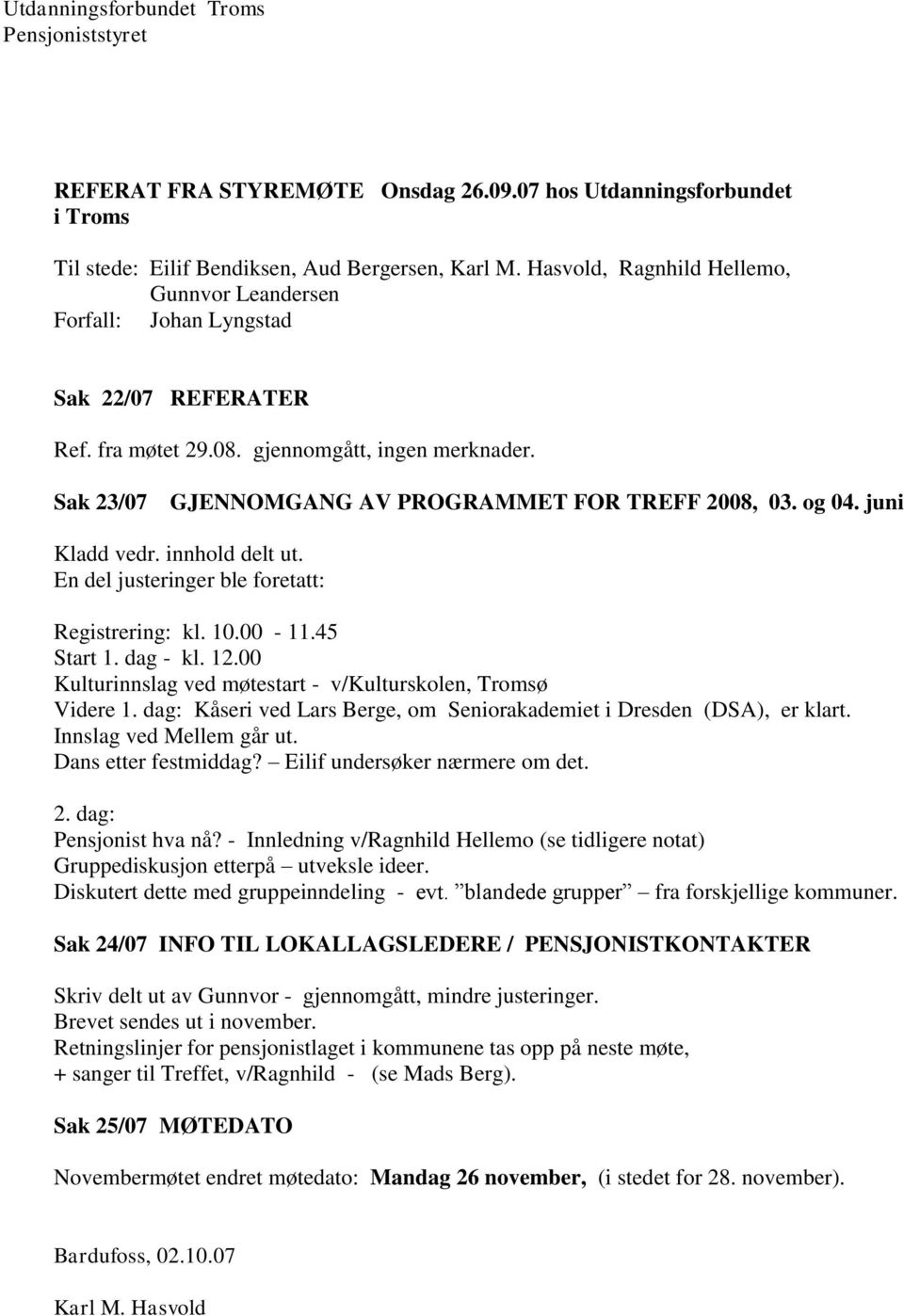 gjennomgått, ingen merknader. Sak 23/07 GJENNOMGANG AV PROGRAMMET FOR TREFF 2008, 03. og 04. juni Kladd vedr. innhold delt ut. En del justeringer ble foretatt: Registrering: kl. 10.00-11.45 Start 1.