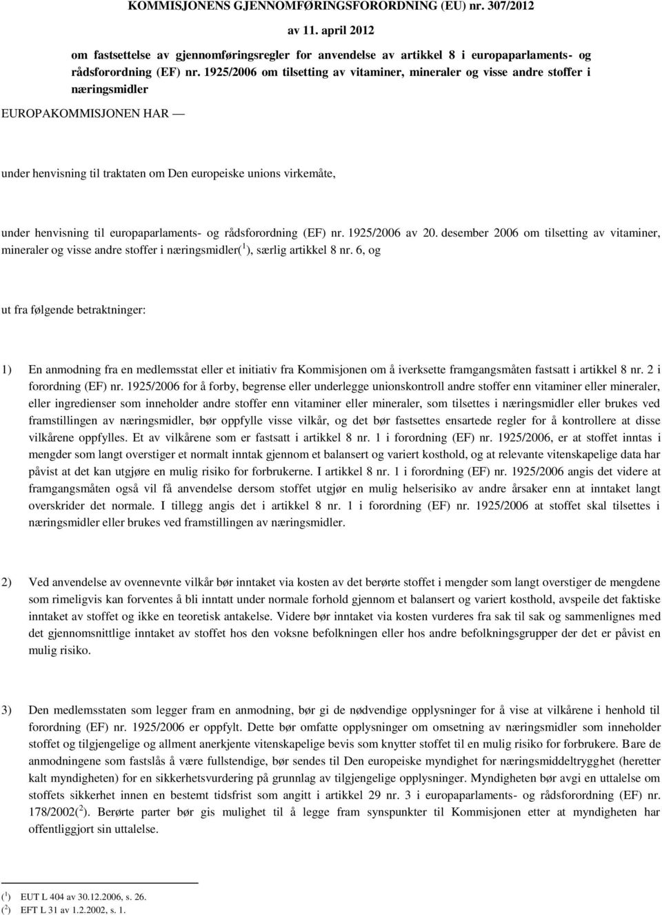 europaparlaments- og rådsforordning (EF) nr. 1925/2006 av 20. desember 2006 om tilsetting av vitaminer, mineraler og visse andre stoffer i næringsmidler( 1 ), særlig artikkel 8 nr.