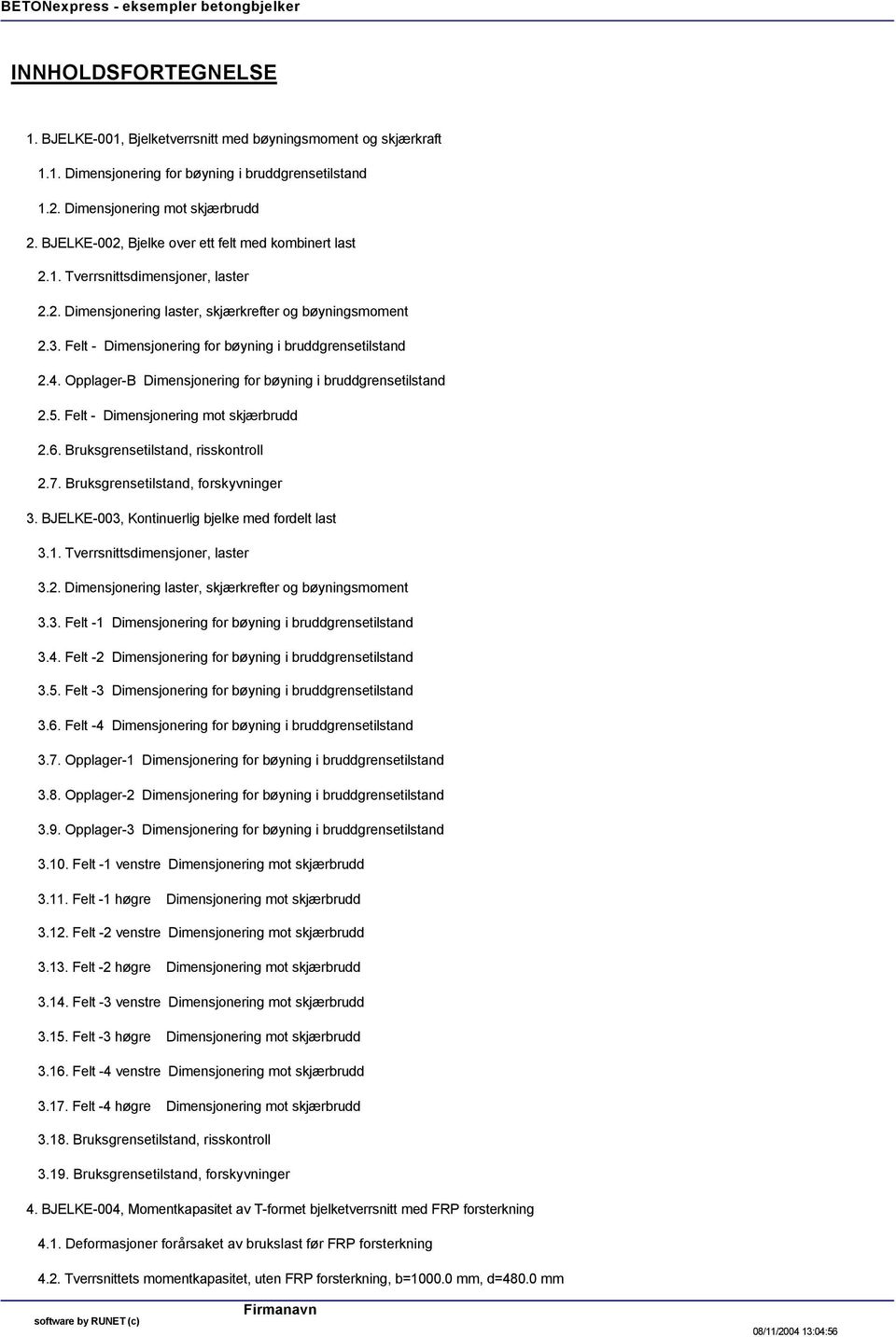 Felt - Dimensjonering for bøyning i bruddgrensetilstand 2.4. Opplager-B Dimensjonering for bøyning i bruddgrensetilstand 2.5. Felt - Dimensjonering mot skjærbrudd 2.6.