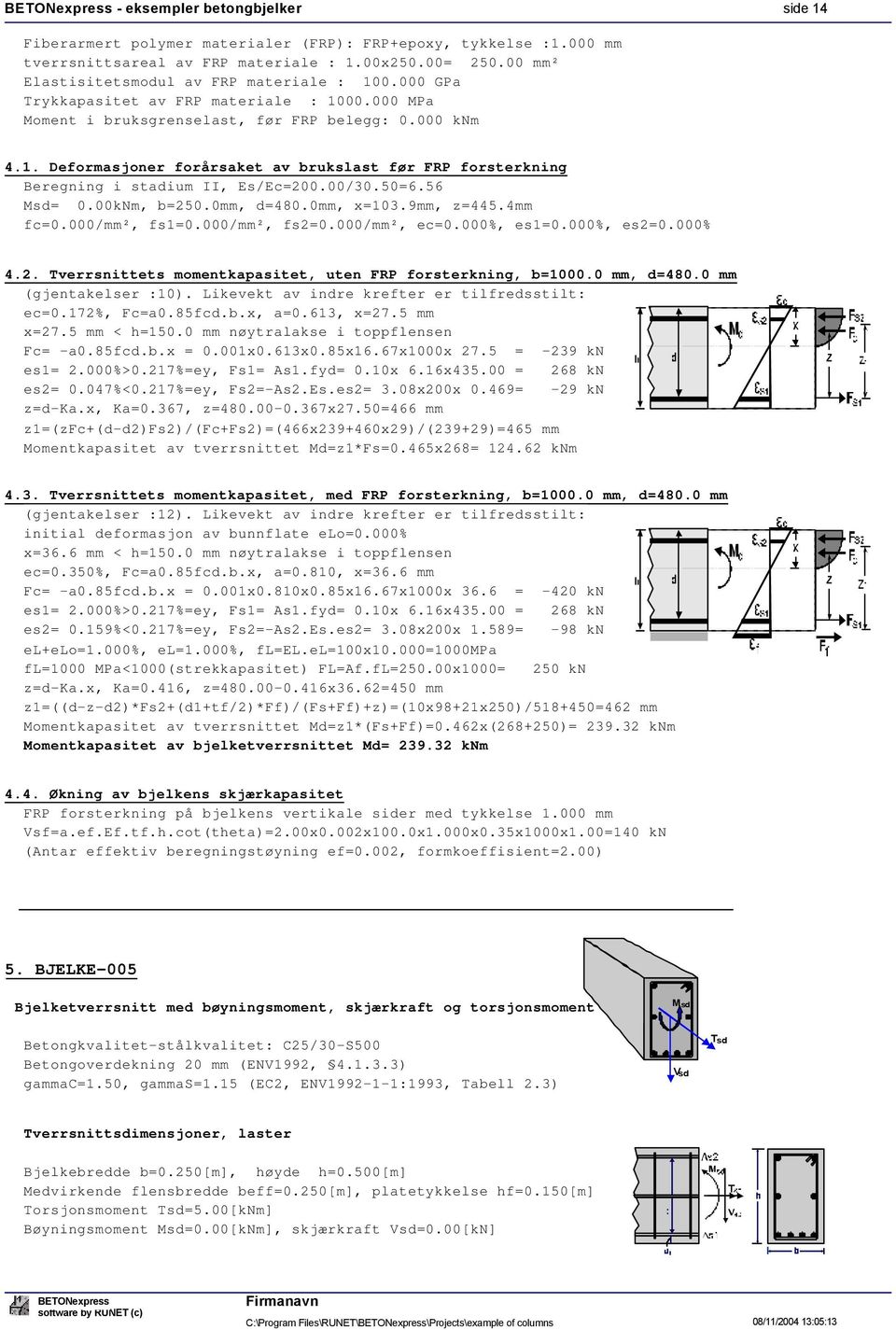 00/30.50=6.56 Msd= 0.00kNm, b=250.0mm, d=480.0mm, x=103.9mm, z=445.4mm fc=0.000/mm², fs1=0.000/mm², fs2=0.000/mm², ec=0.000%, es1=0.000%, es2=0.000% 4.2. Tverrsnittets momentkapasitet, uten FRP forsterkning, b=1000.