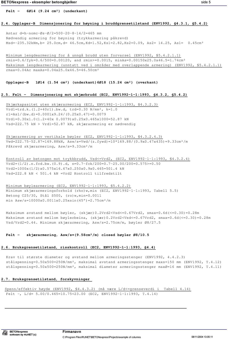 54 cm²) (underkant)6ø18 (15.24 cm²) (overkant) 2.5. Felt - Dimensjonering mot skjærbrudd (EC2, ENV92-1-1:93, 4.3.2, 5.4.2) Skjærkapasitet uten skjærarmering (EC2, ENV92-1-1:93, 4.3.2.3) r1=as1/(bw.