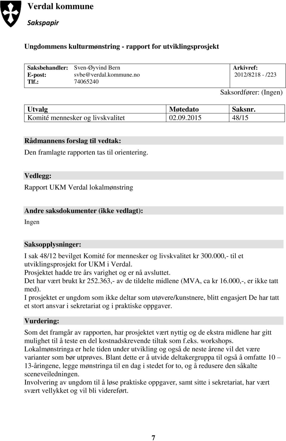 Vedlegg: Rapport UKM Verdal lokalmønstring Andre saksdokumenter (ikke vedlagt): Ingen Saksopplysninger: I sak 48/12 bevilget Komité for mennesker og livskvalitet kr 300.