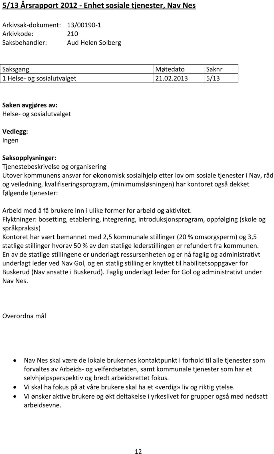 tjenester i Nav, råd og veiledning, kvalifiseringsprogram, (minimumsløsningen) har kontoret også dekket følgende tjenester: Arbeid med å få brukere inn i ulike former for arbeid og aktivitet.