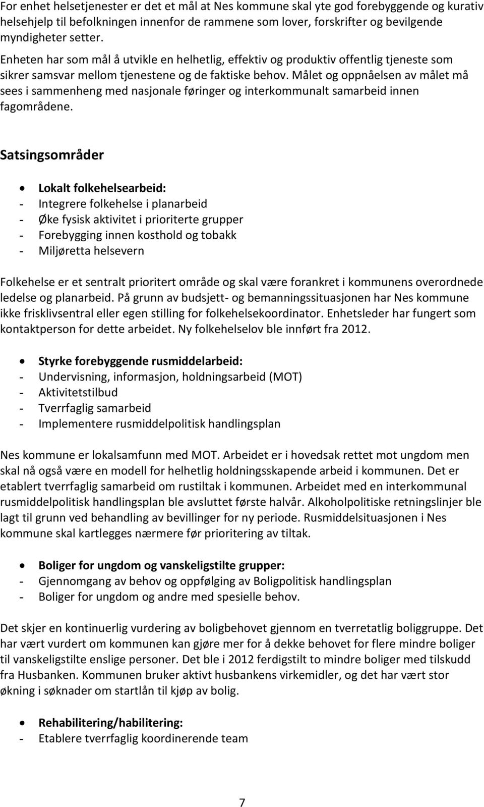 Målet og oppnåelsen av målet må sees i sammenheng med nasjonale føringer og interkommunalt samarbeid innen fagområdene.