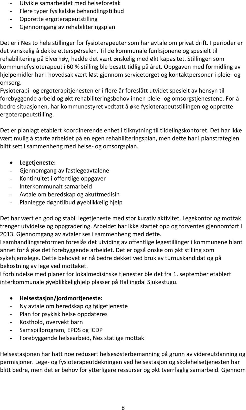 Til de kommunale funksjonene og spesielt til rehabilitering på Elverhøy, hadde det vært ønskelig med økt kapasitet. Stillingen som kommunefysioterapeut i 60 % stilling ble besatt tidlig på året.