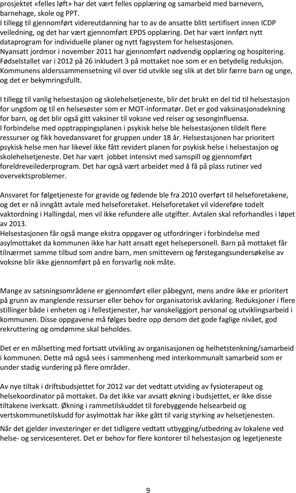 Det har vært innført nytt dataprogram for individuelle planer og nytt fagsystem for helsestasjonen. Nyansatt jordmor i november 2011 har gjennomført nødvendig opplæring og hospitering.