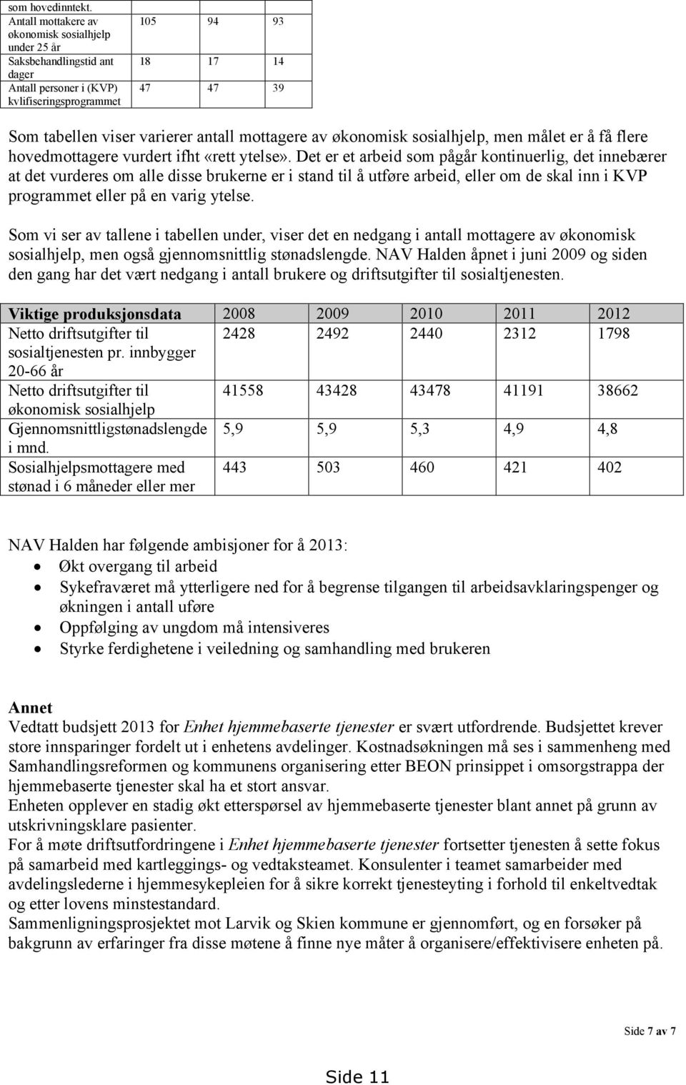 mottagere av økonomisk sosialhjelp, men målet er å få flere hovedmottagere vurdert ifht «rett ytelse».