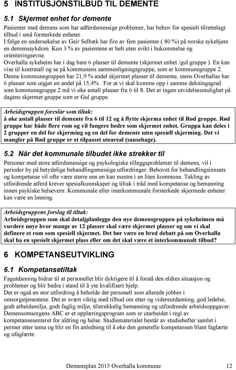 Overhalla sykeheim har i dag bare 6 plasser til demente (skjermet enhet /gul gruppe ). En kan vise til kostratall og se på kommunens sammenligningsgruppe, som er kommunegruppe 2.