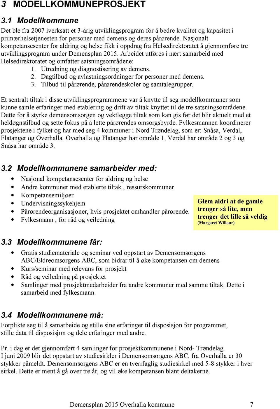 Arbeidet utføres i nært samarbeid med Helsedirektoratet og omfatter satsningsområdene: 1. Utredning og diagnostisering av demens. 2. Dagtilbud og avlastningsordninger for personer med demens. 3.