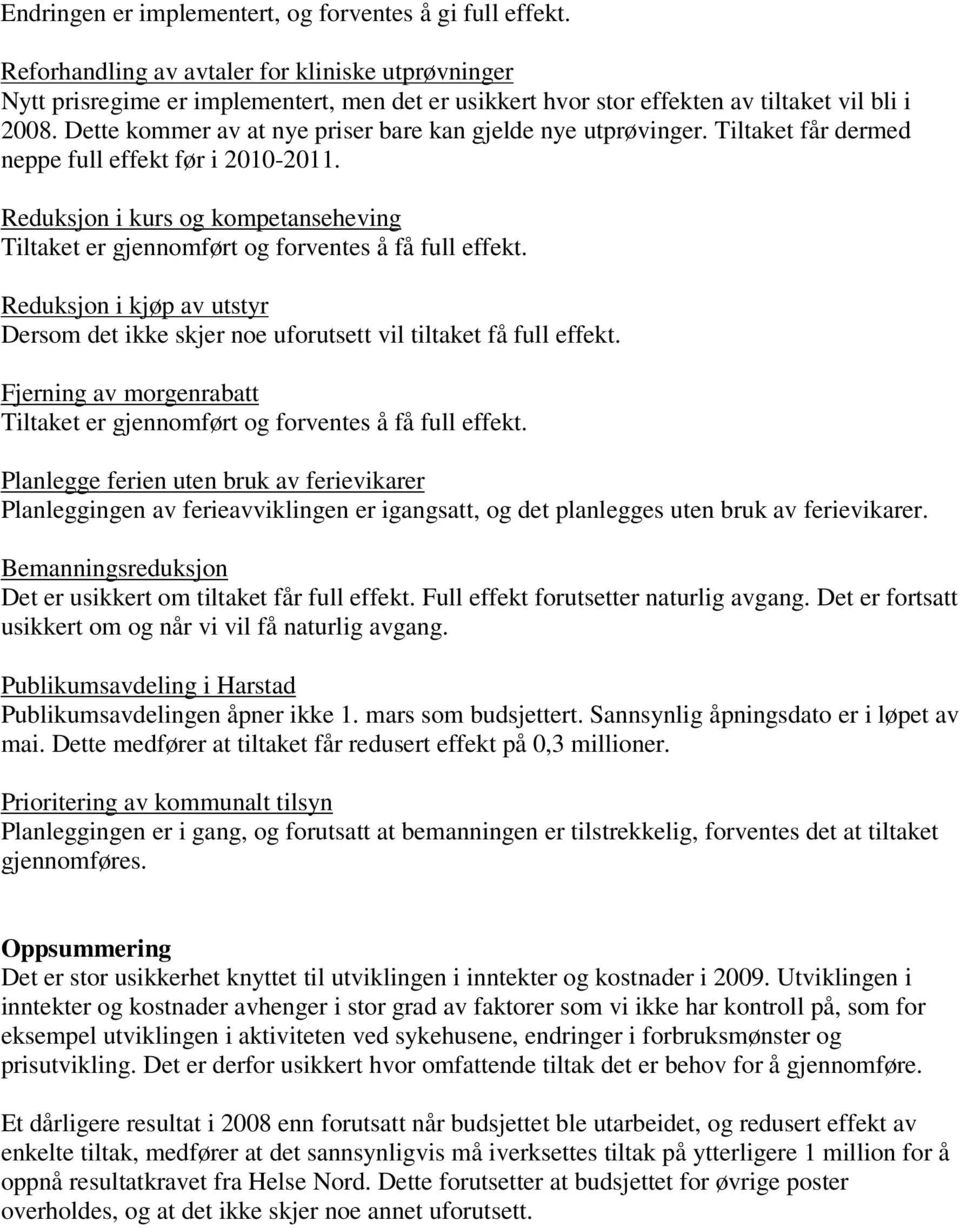 Dette kommer av at nye priser bare kan gjelde nye utprøvinger. Tiltaket får dermed neppe full effekt før i 2010-2011.