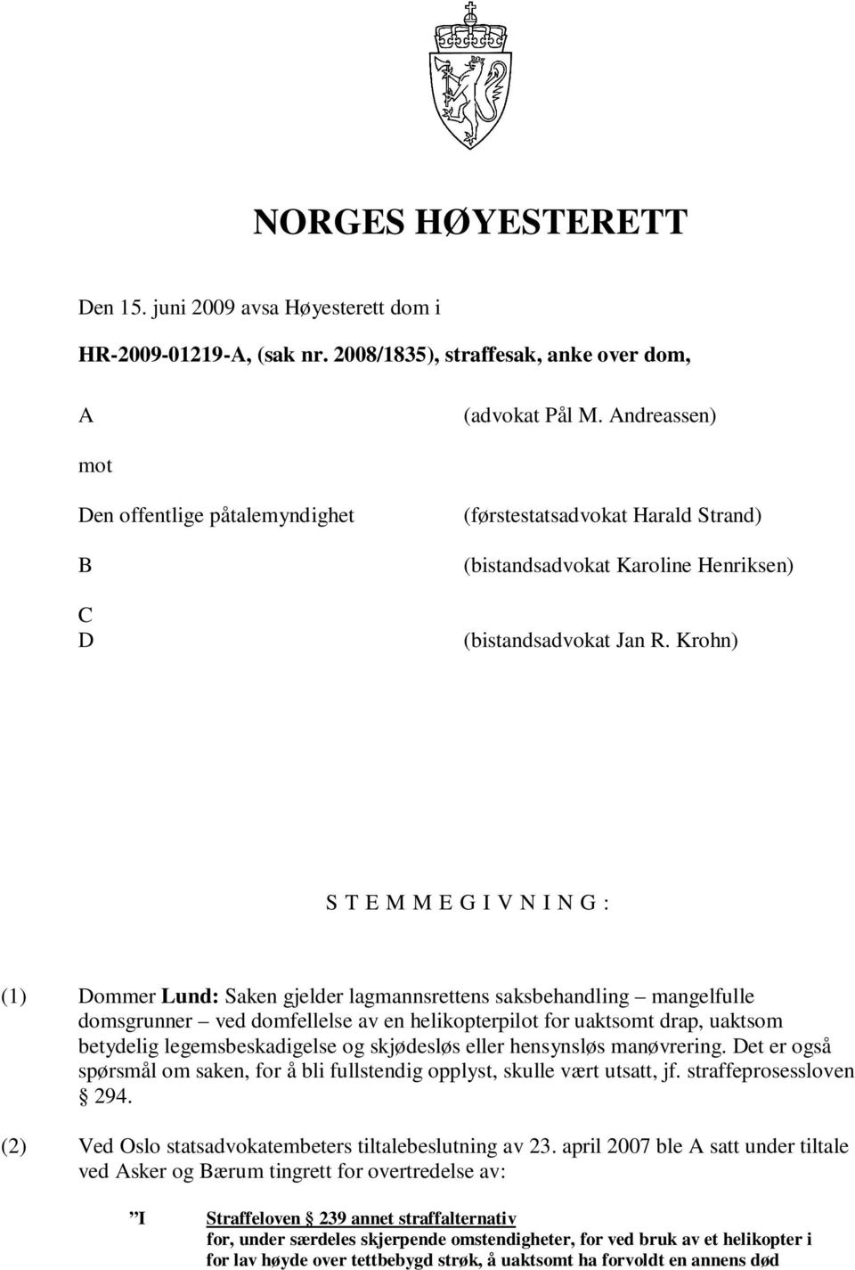 Krohn) S T E M M E G I V N I N G : (1) Dommer Lund: Saken gjelder lagmannsrettens saksbehandling mangelfulle domsgrunner ved domfellelse av en helikopterpilot for uaktsomt drap, uaktsom betydelig