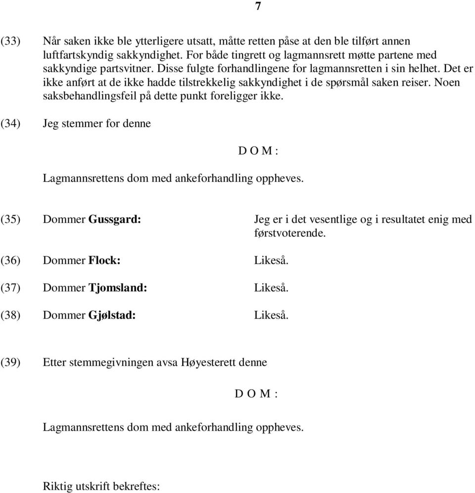 Noen saksbehandlingsfeil på dette punkt foreligger ikke. (34) Jeg stemmer for denne D O M : Lagmannsrettens dom med ankeforhandling oppheves.