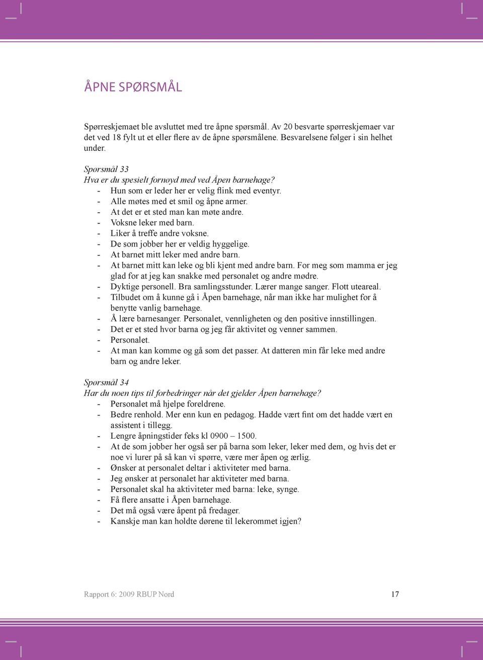 - Voksne leker med barn. - Liker å treffe andre voksne. - De som jobber her er veldig hyggelige. - At barnet mitt leker med andre barn. - At barnet mitt kan leke og bli kjent med andre barn.