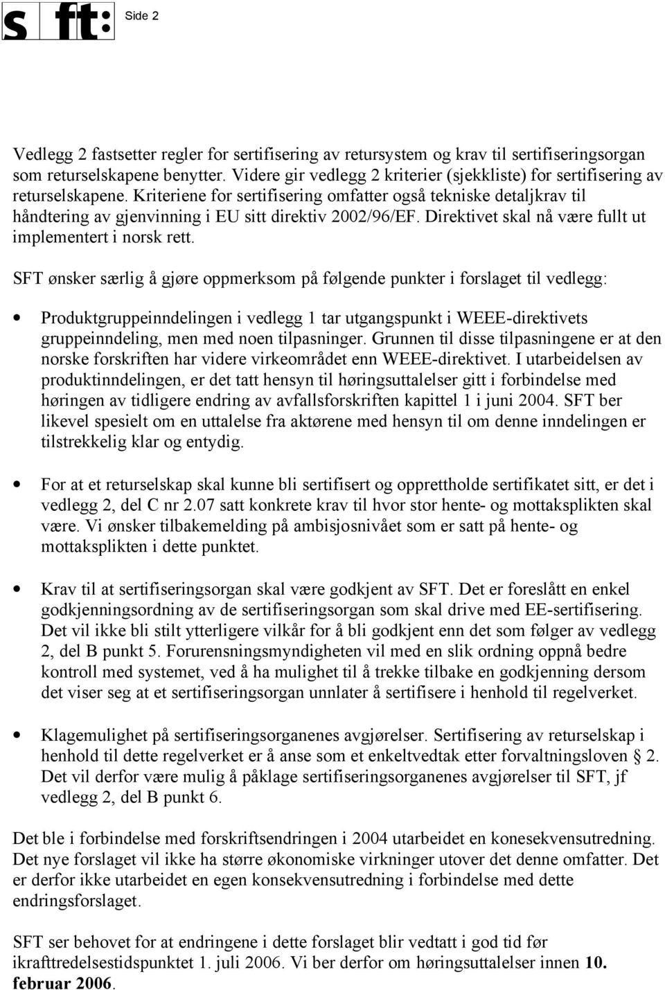 Kriteriene for sertifisering omfatter også tekniske detaljkrav til håndtering av gjenvinning i EU sitt direktiv 2002/96/EF. Direktivet skal nå være fullt ut implementert i norsk rett.