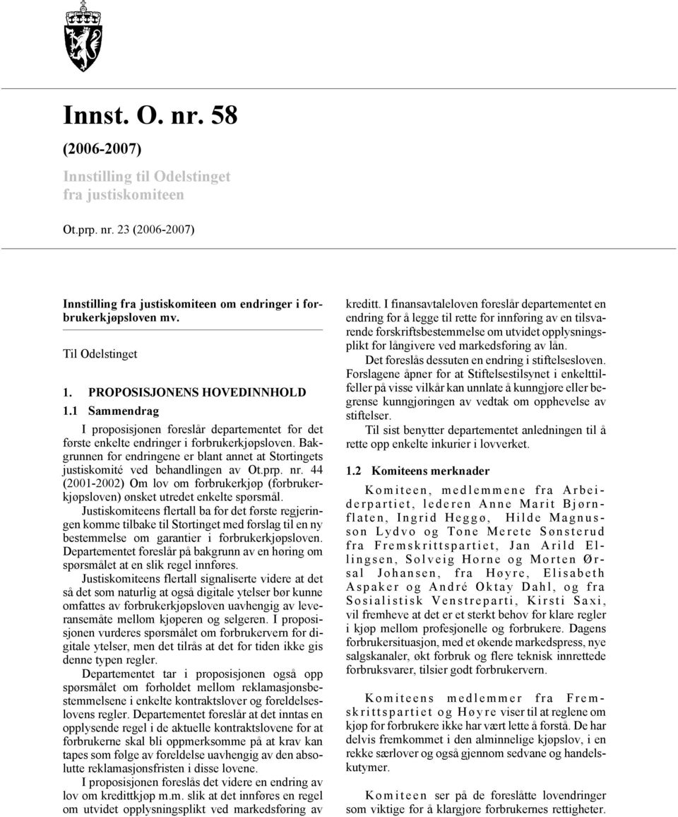 Bakgrunnen for endringene er blant annet at Stortingets justiskomité ved behandlingen av Ot.prp. nr. 44 (2001-2002) Om lov om forbrukerkjøp (forbrukerkjøpsloven) ønsket utredet enkelte spørsmål.