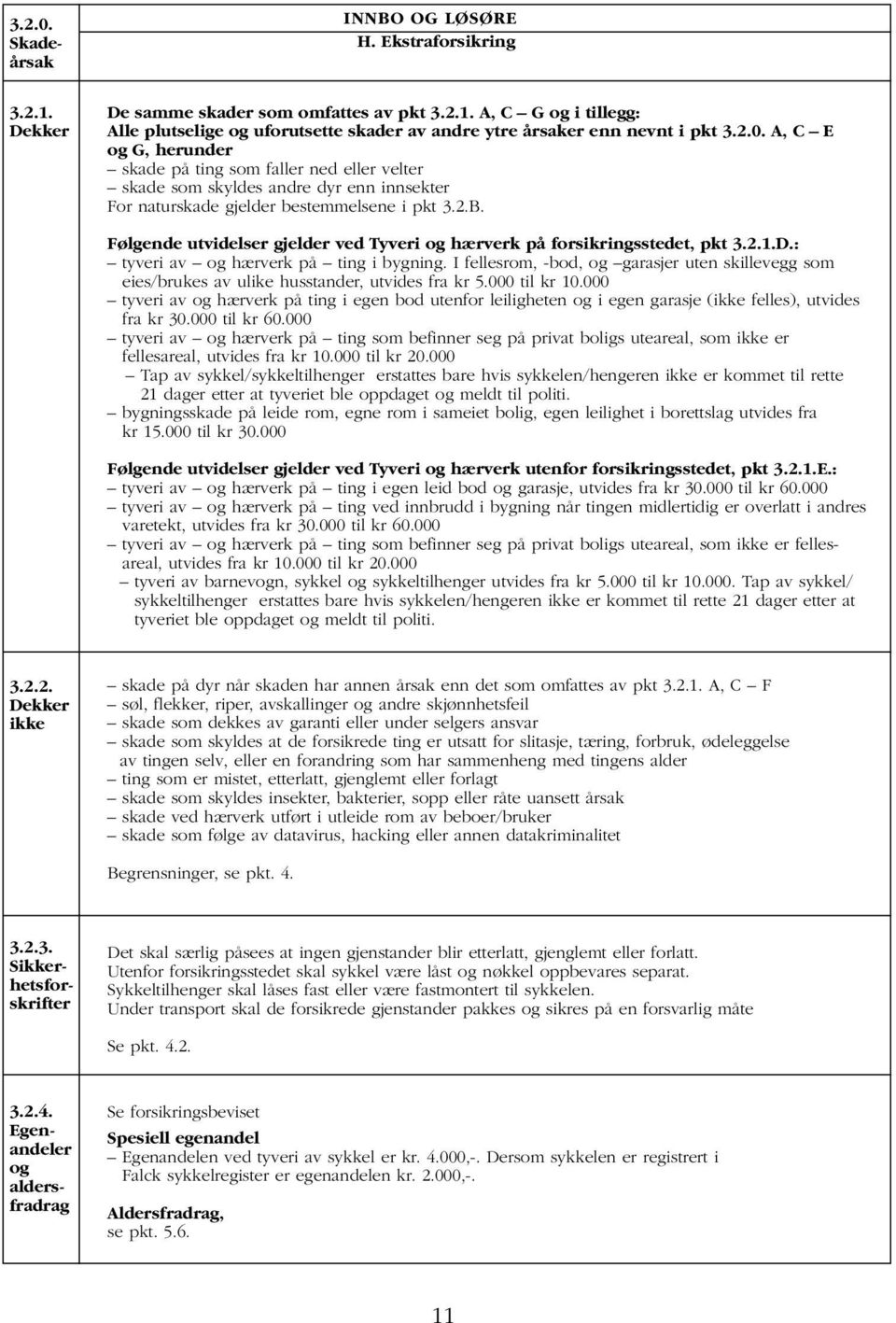 Følgende utvidelser gjelder ved Tyveri og hærverk på forsikringsstedet, pkt 3.2.1.D.: tyveri av og hærverk på ting i bygning.