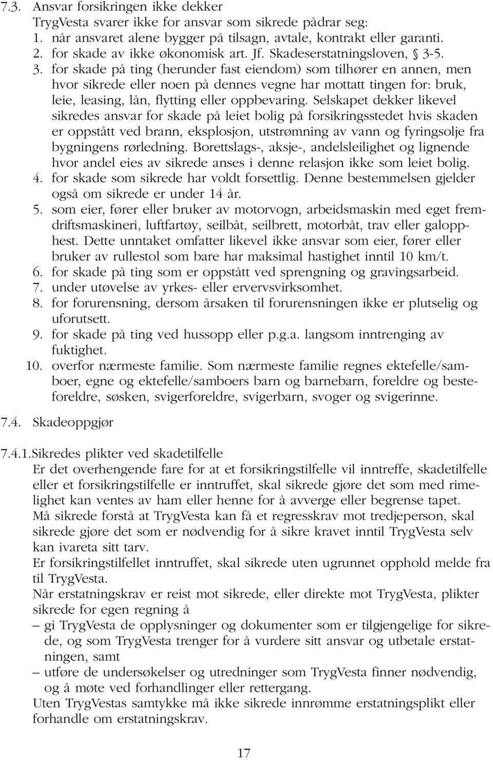 5. 3. for skade på ting (herunder fast eiendom) som tilhører en annen, men hvor sikrede eller noen på dennes vegne har mottatt tingen for: bruk, leie, leasing, lån, flytting eller oppbevaring.