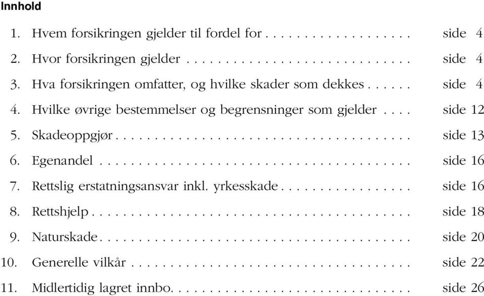 Hvilke øvrige bestemmelser og begrensninger som gjelder... side 12 5. Skadeoppgjør... side 13 6. Egenandel... side 16 7.