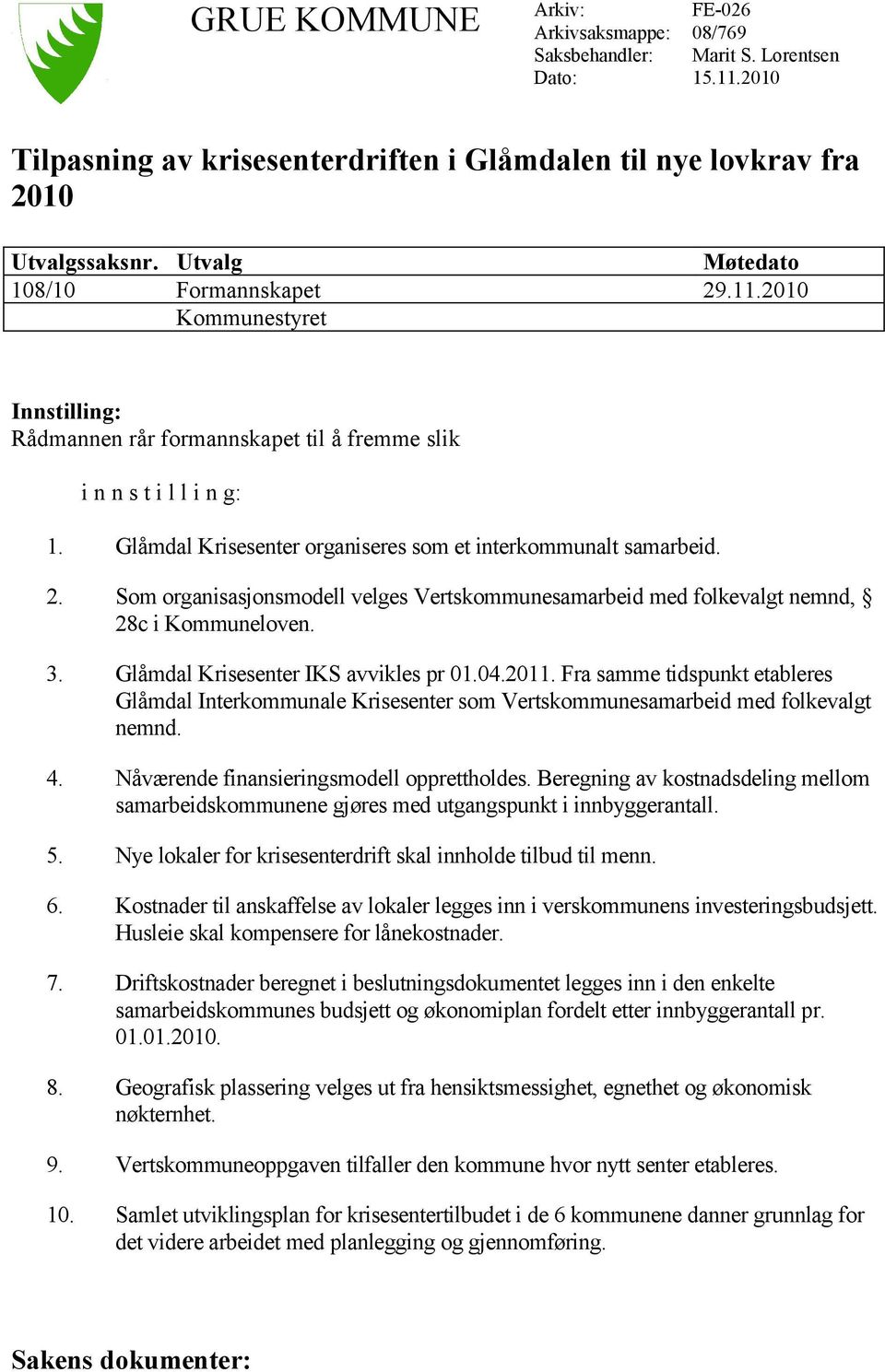 Glåmdal Krisesenter organiseres som et interkommunalt samarbeid. 2. Som organisasjonsmodell velges Vertskommunesamarbeid med folkevalgt nemnd, 28c i Kommuneloven. 3.