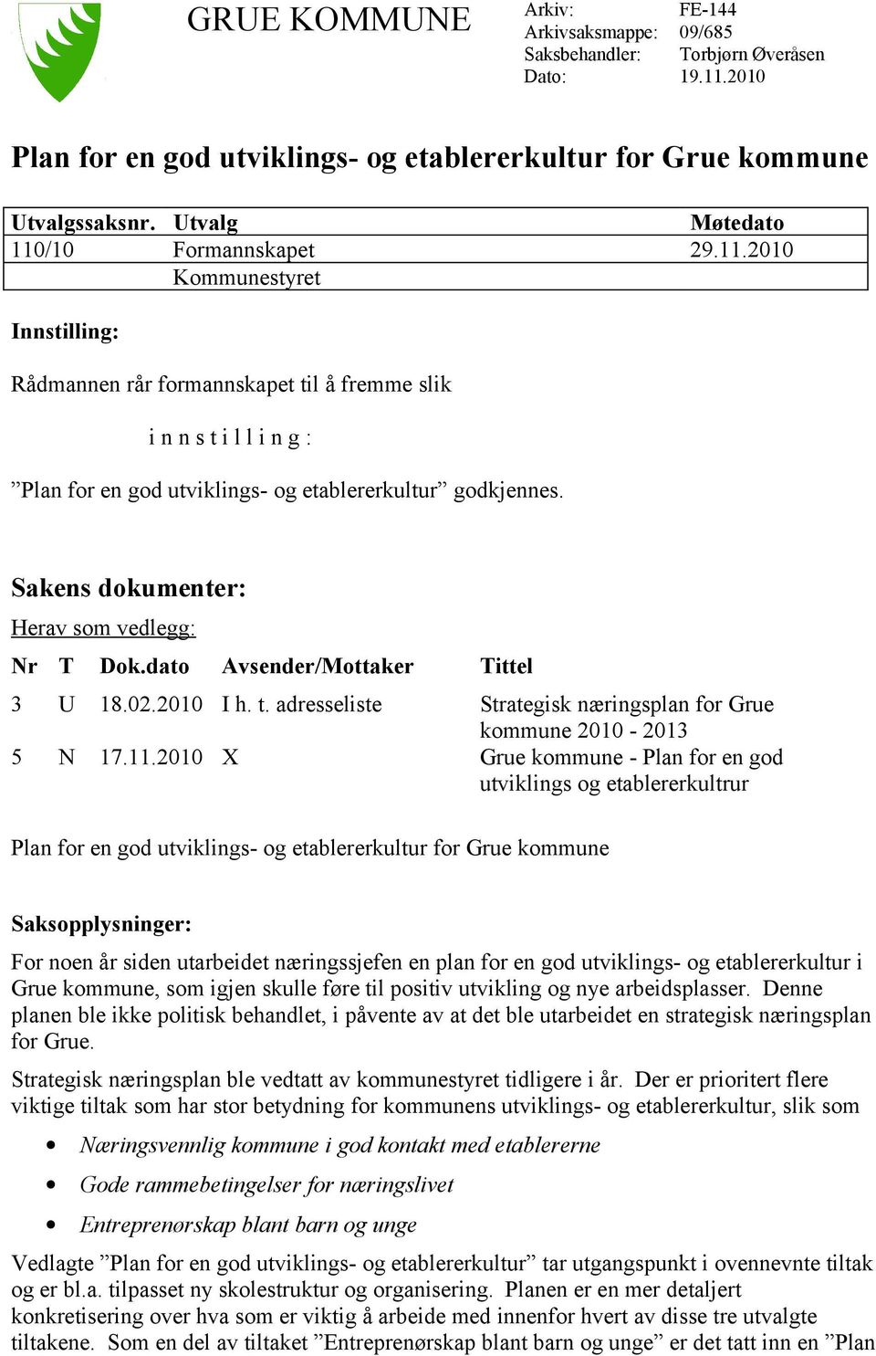 Sakens dokumenter: Herav som vedlegg: Nr T Dok.dato Avsender/Mottaker Tittel 3 U 18.02.2010 I h. t. adresseliste Strategisk næringsplan for Grue kommune 2010-2013 5 N 17.11.